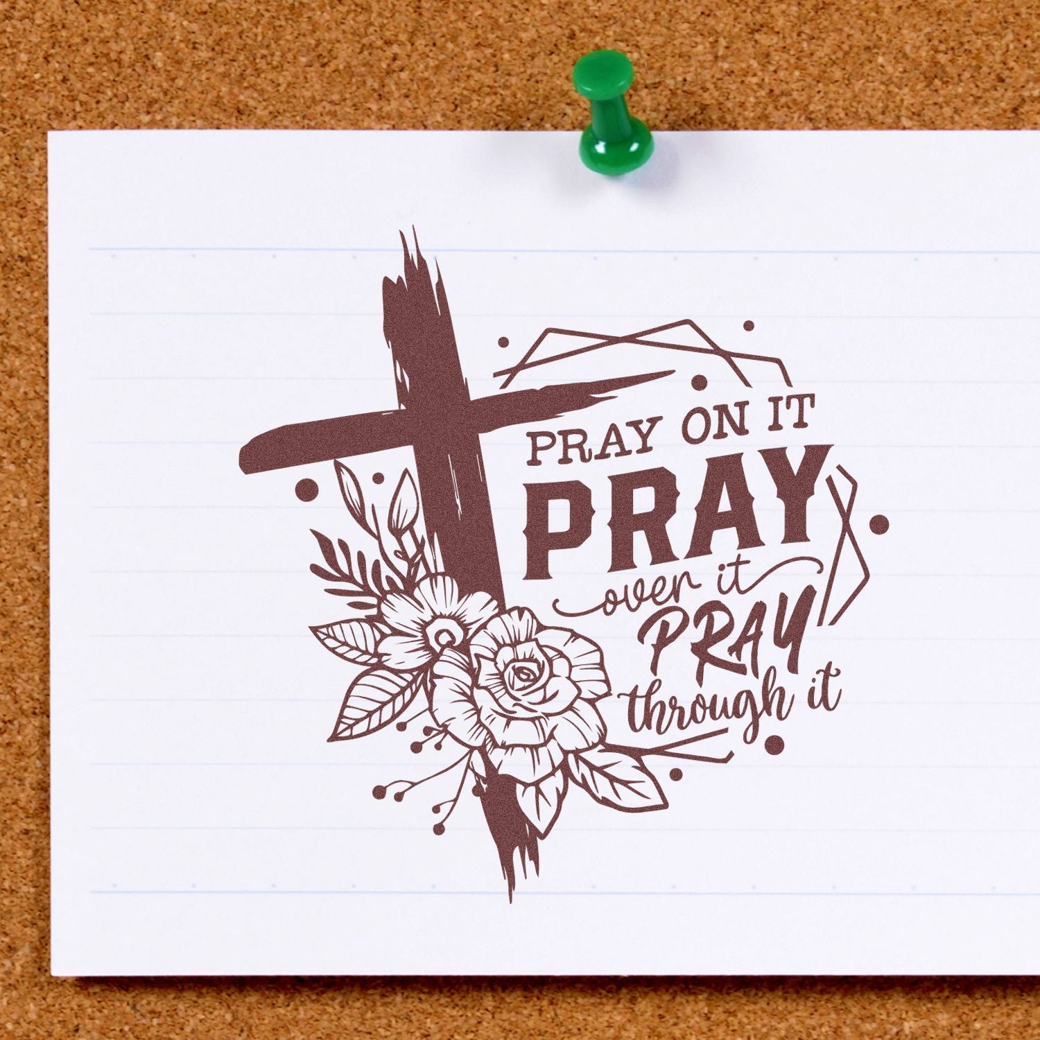 Christian rubber stamp design with cross and flowers reading Pray on it, pray over it, pray through it