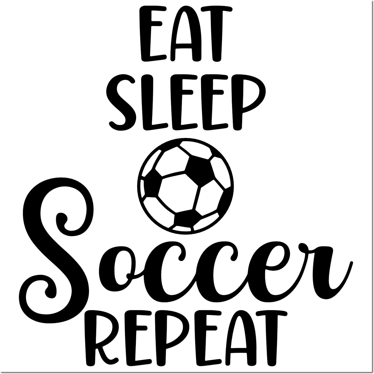 Eat Sleep Soccer Repeat rubber stamp design with soccer ball and bold black lettering.
