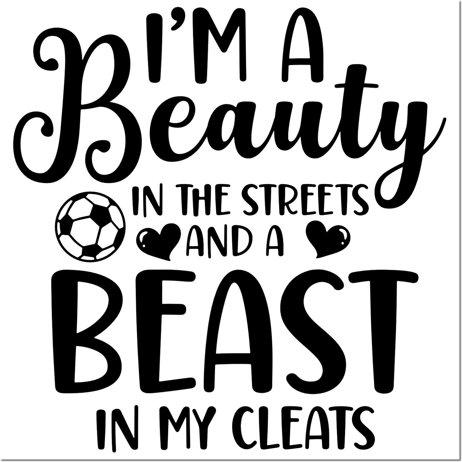 Soccer mom rubber stamp with quote, Im a beauty in the streets and a beast in my cleats, plus soccer ball icon.