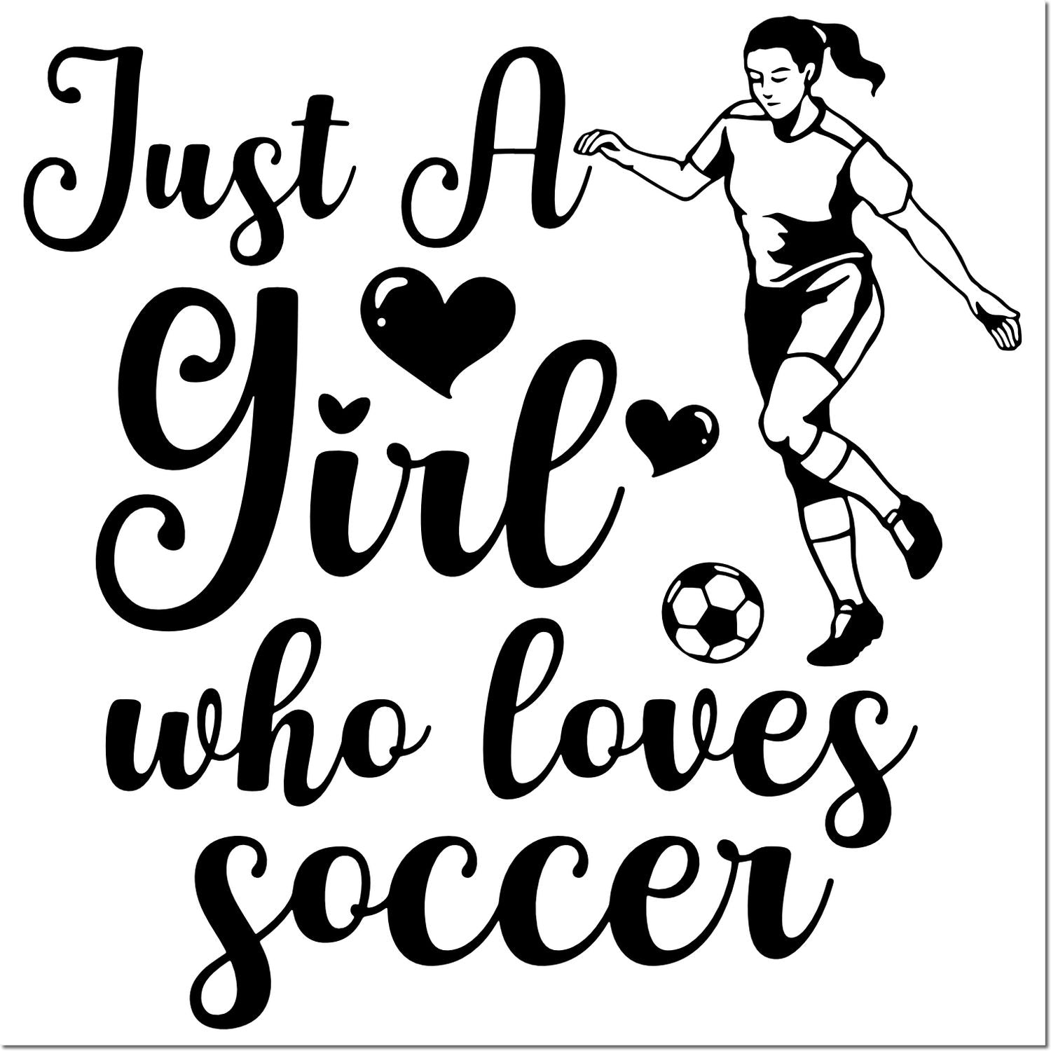 Soccer girl rubber stamp with female player, ball, and Just a Girl Who Loves Soccer quote for sports crafts and gifts.