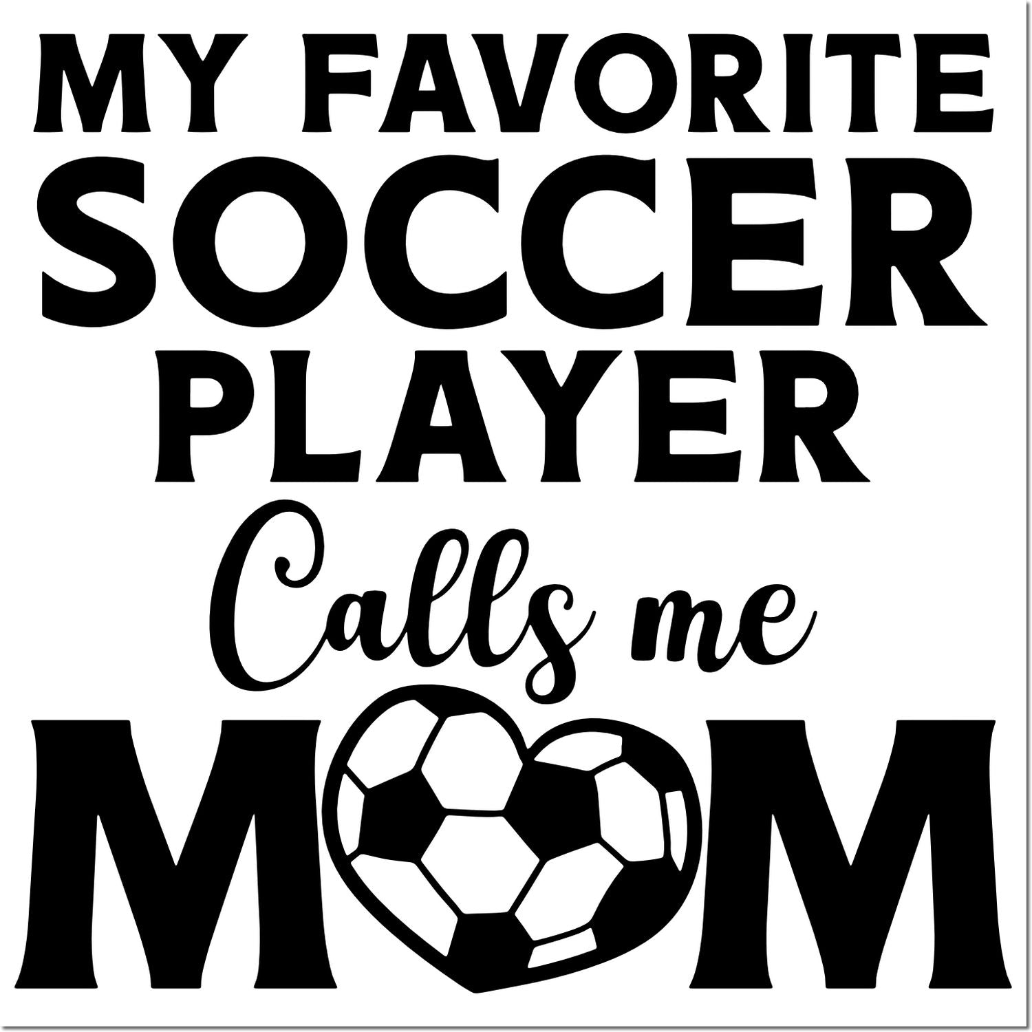 Soccer mom rubber stamp design reading "My Favorite Soccer Player Calls Me Mom" with soccer ball heart graphic.