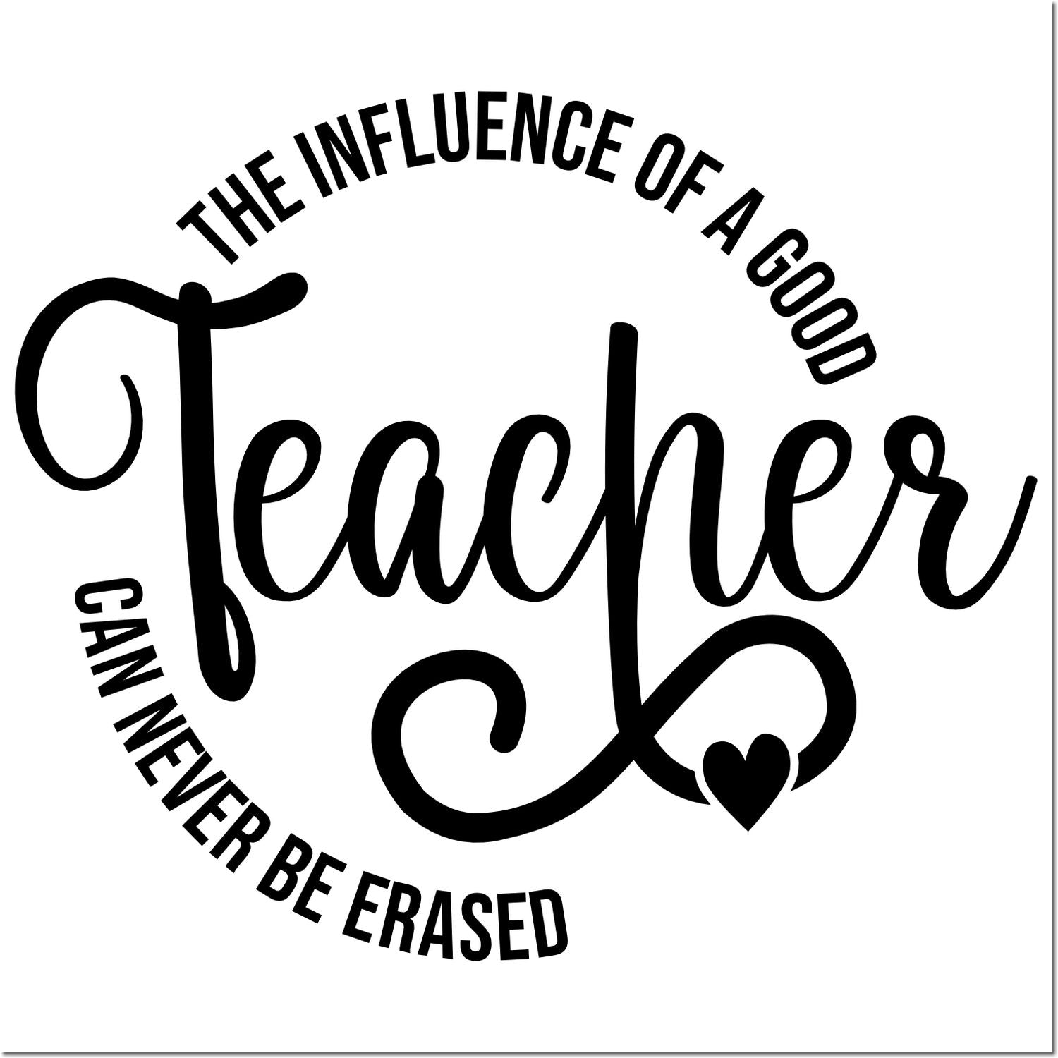 Teacher appreciation rubber stamp with quote, The influence of a good teacher can never be erased, in bold script with heart.