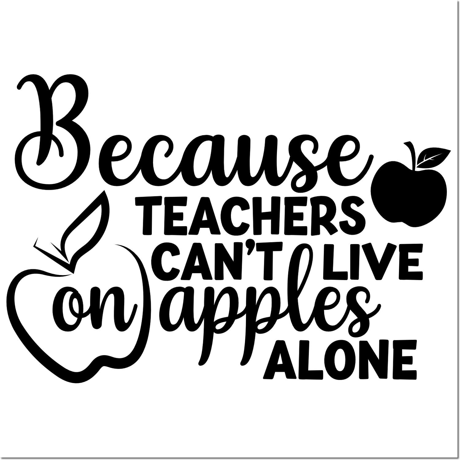 Funny teacher appreciation rubber stamp design reading Because teachers cant live on apples alone with apple icons.