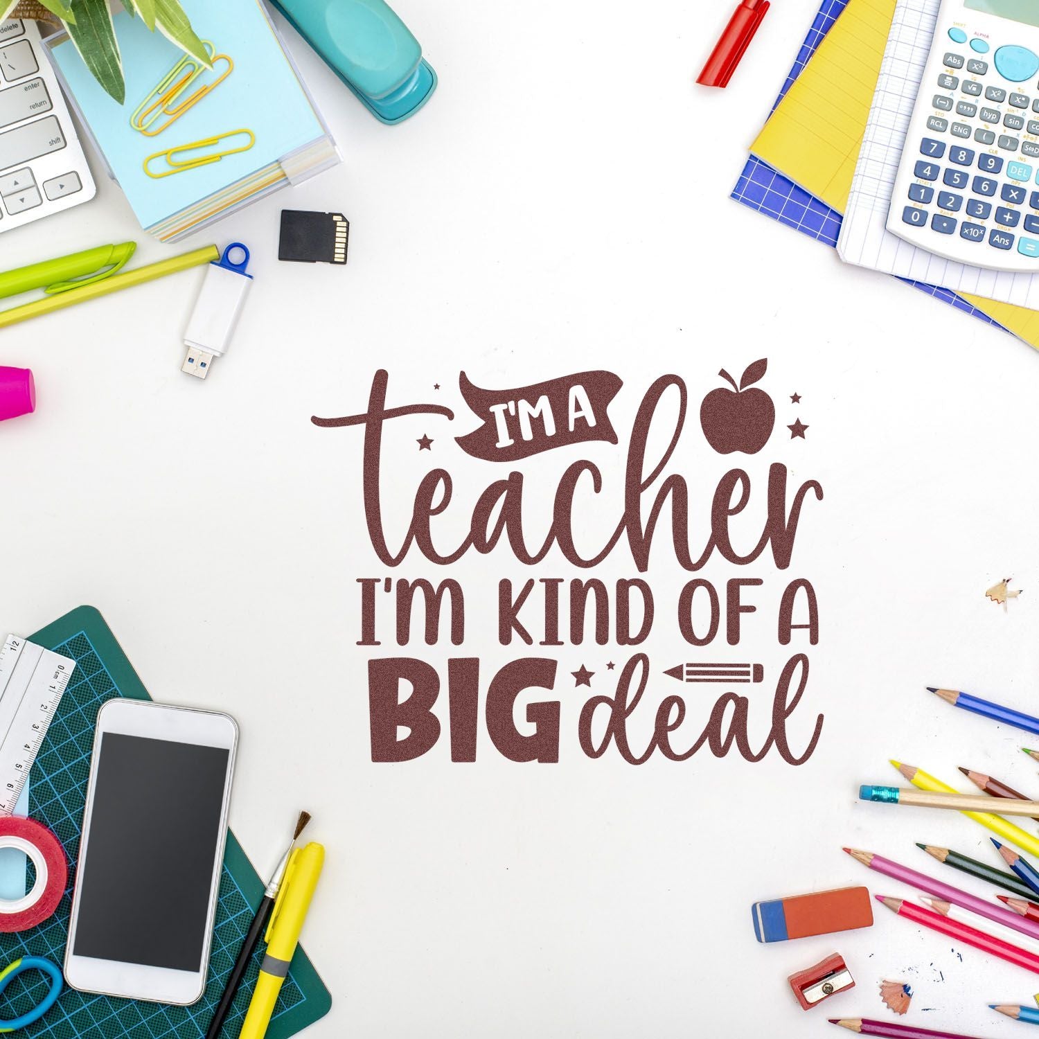 Teacher rubber stamp design reading Im a teacher, Im kind of a big deal surrounded by school supplies.