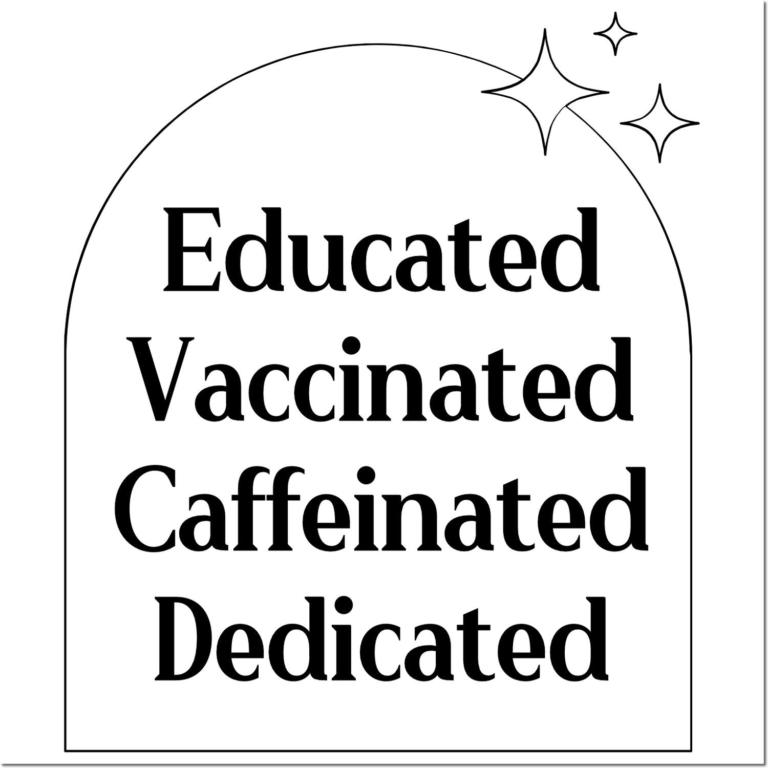 Humorous custom rubber stamp design with arched plaque reading Educated, Vaccinated, Caffeinated, Dedicated and sparkle icons.