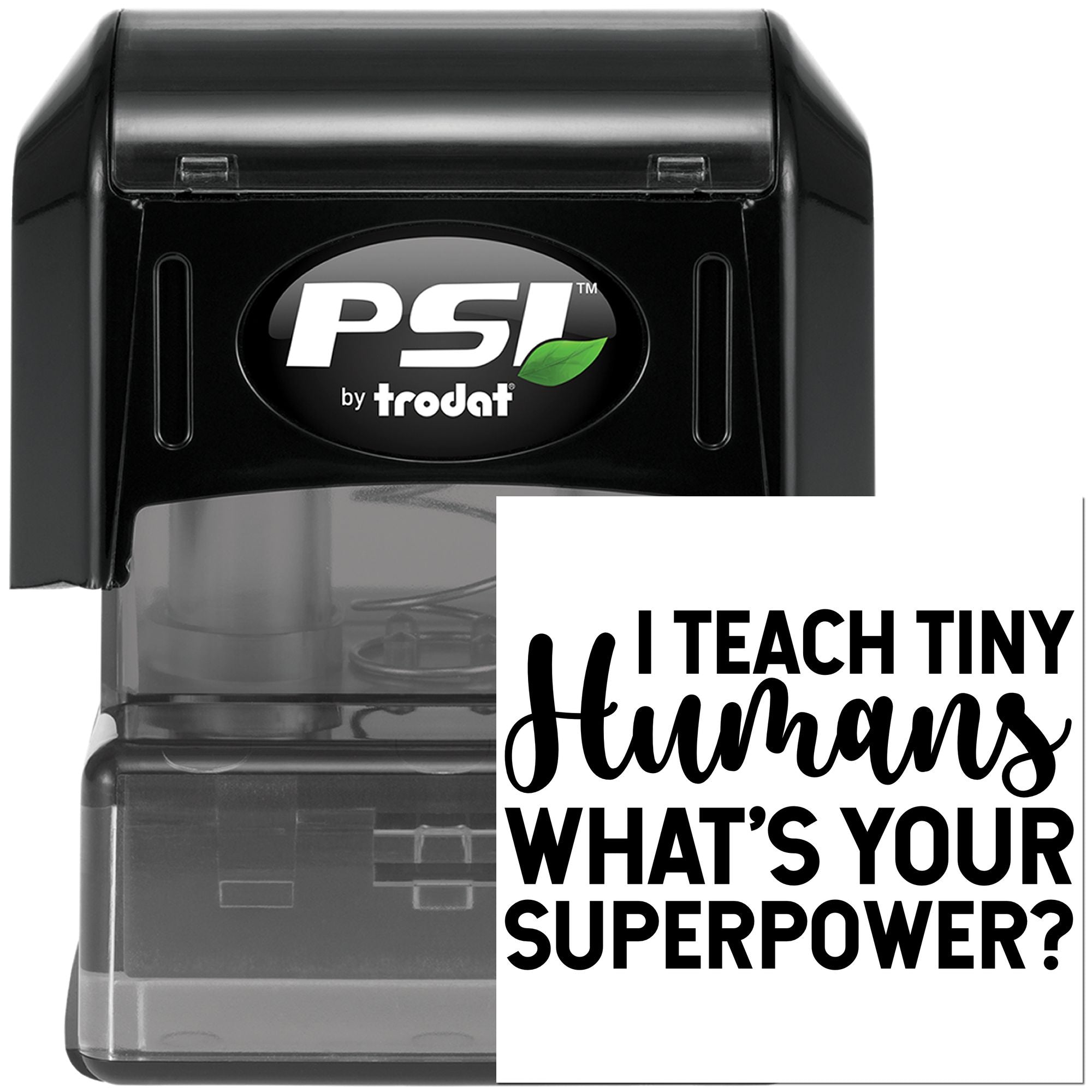PSI by Trodat self-inking rubber stamp with I Teach Tiny Humans, Whats Your Superpower? teacher message