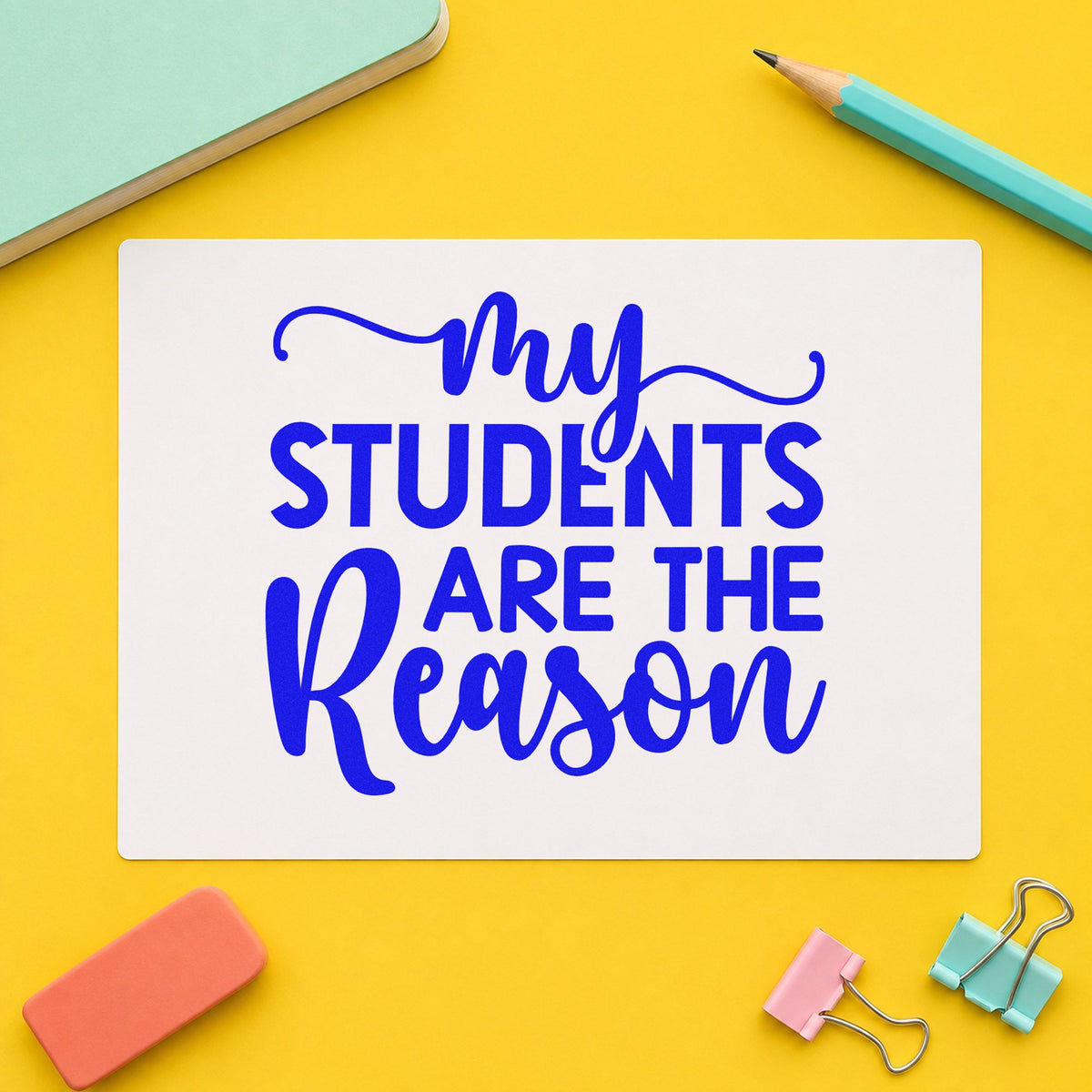 My Students Are The Reason craft stamp in blue ink on cardstock, an easy option for desk mat panels.