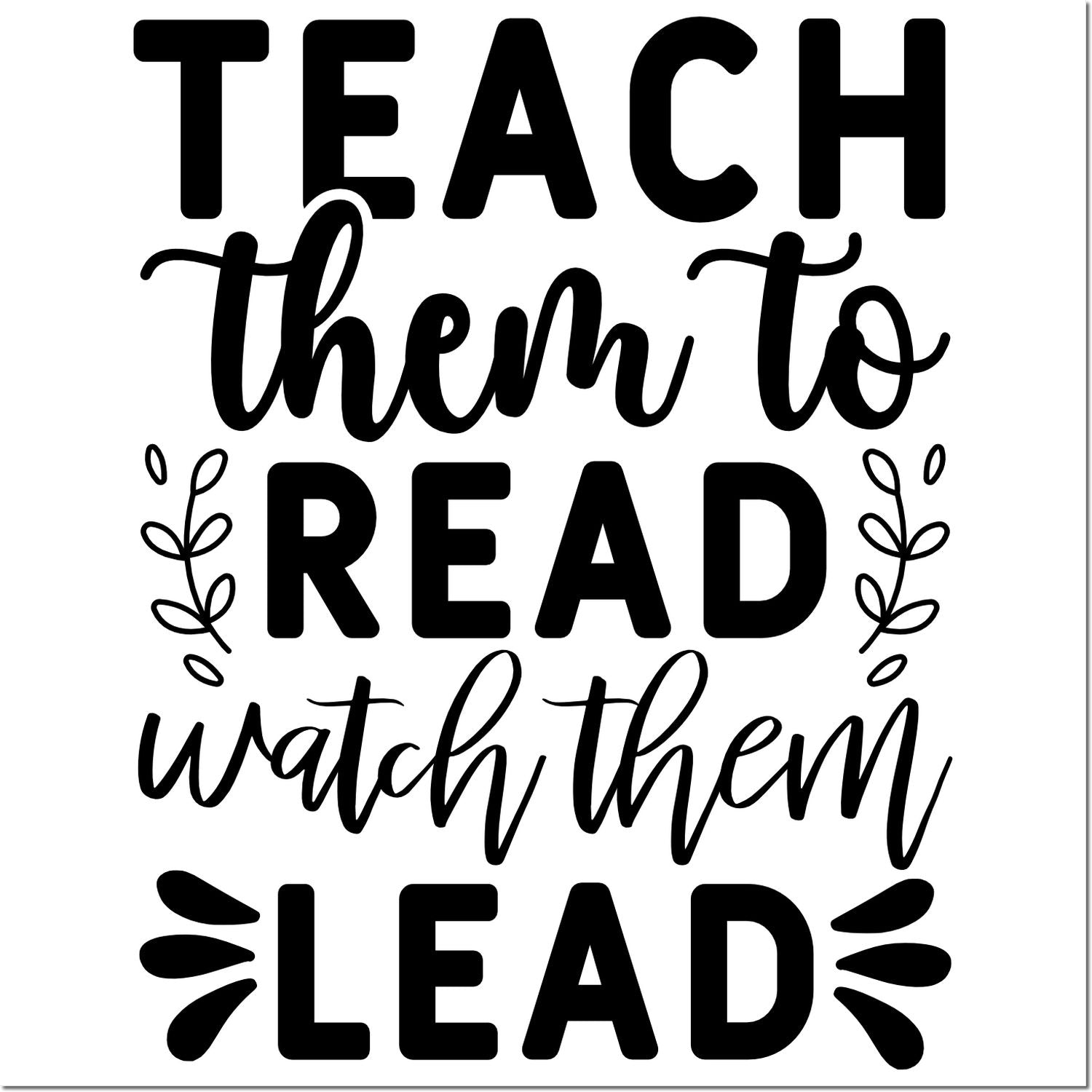 Teacher rubber stamp design with quote Teach them to read, watch them lead in bold black lettering and leaf accents.
