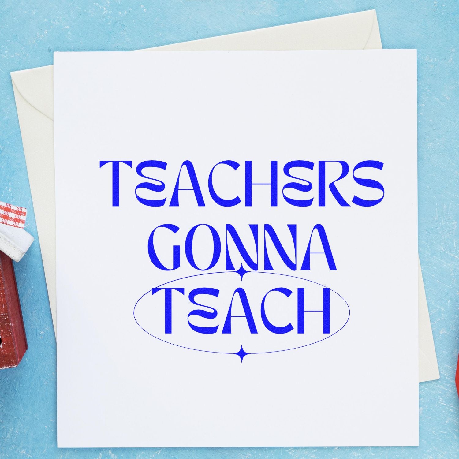 Teacher appreciation rubber stamp design reading Teachers Gonna Teach in blue on a greeting card mockup.