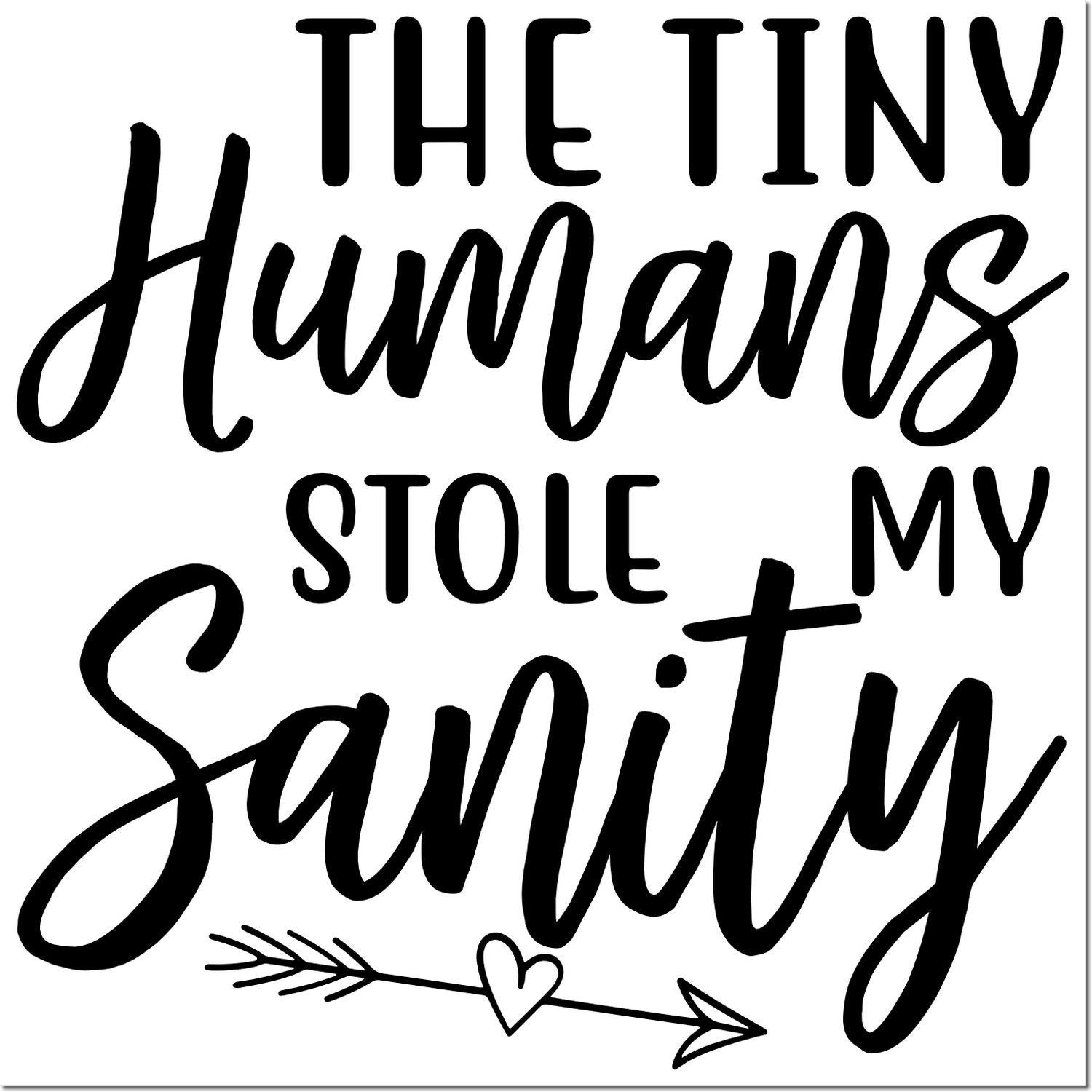 Funny rubber stamp design reading The Tiny Humans Stole My Sanity with heart arrow flourish.