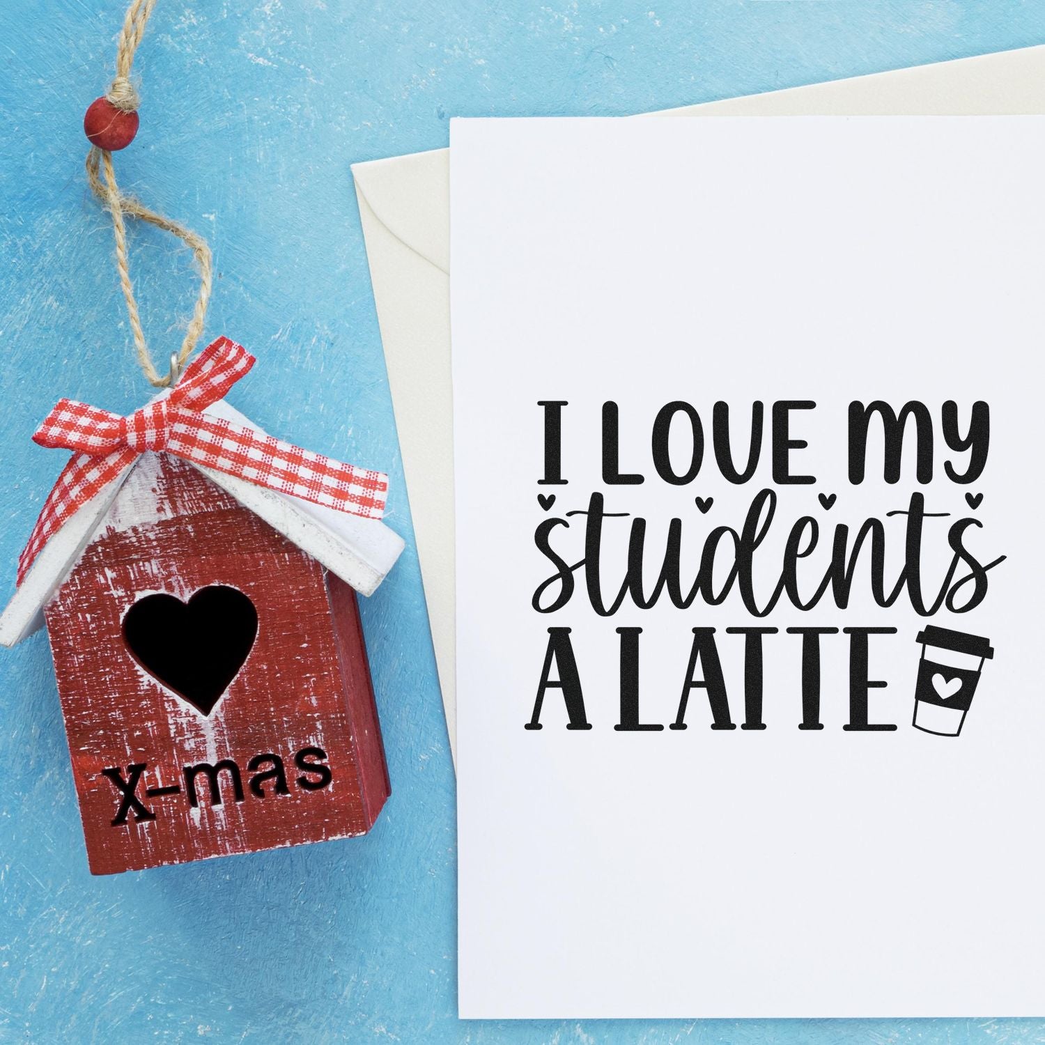 Teacher appreciation rubber stamp design with I love my students a latte phrase, featuring a handmade birdhouse ornament.