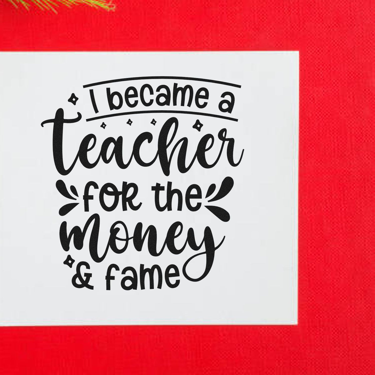 Premium Wooden Teacher Money And Fame Stamp - Vintage Pro imprint stamped in black ink. "I Became a Teacher for the Money & Fame" is arranged in playful mixed lettering with leafy accents.