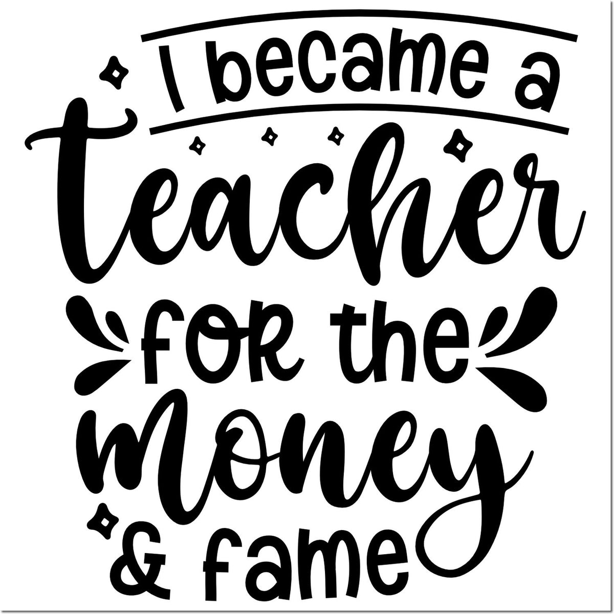 Funny teacher rubber stamp design with quote I became a teacher for the money & fame, ideal for classroom gifts and decor.