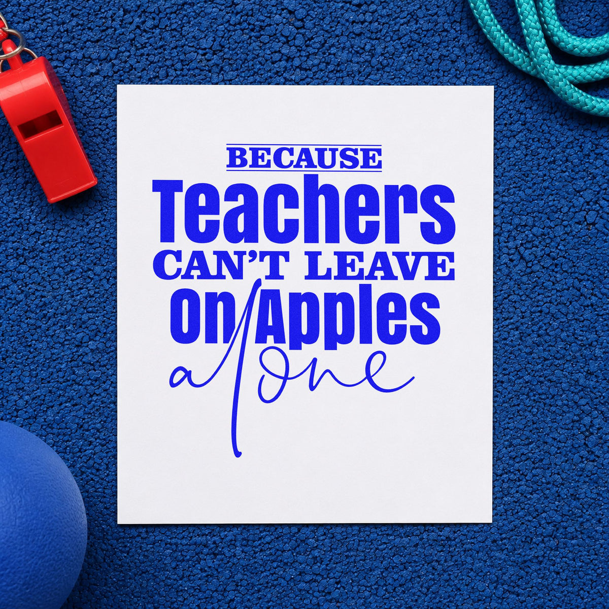 Teachers Can't Leave On Apples craft stamp imprinted in blue ink on paper, a design suited to deli wrap seals.