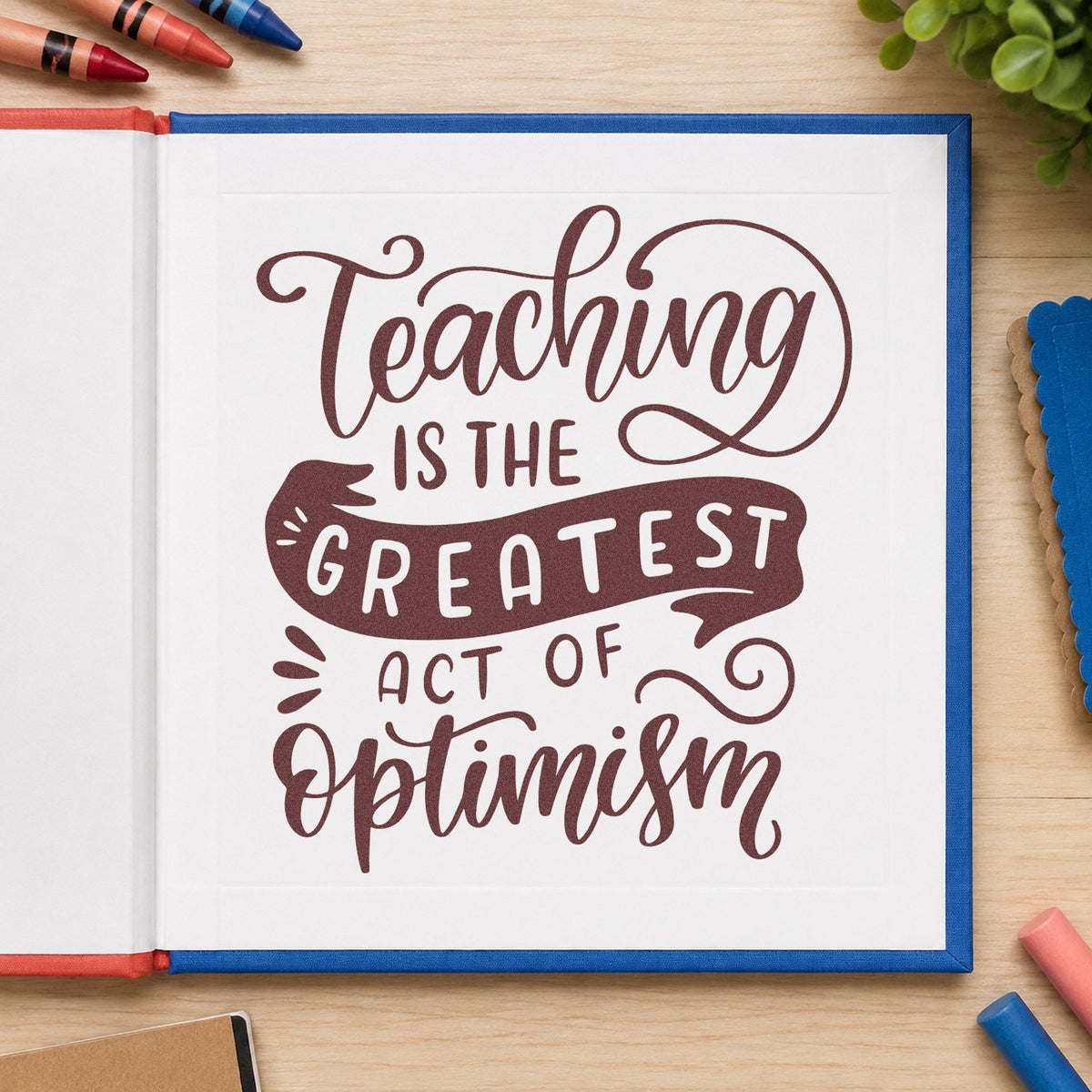 Teaching Greatest Act Of Optimism rubber stamp printed in brown ink, ready for planning tub labels and similar paper crafts.