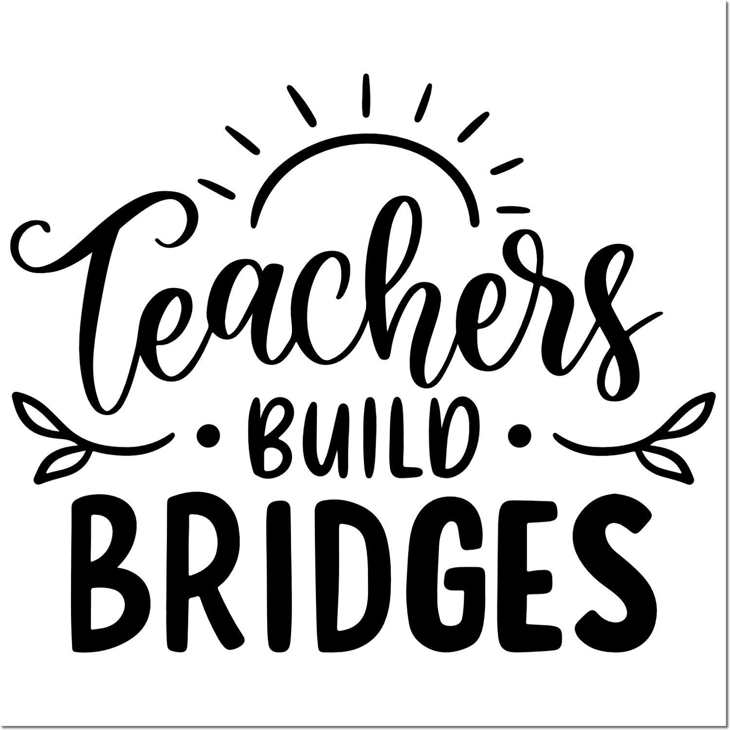 Teachers Build Bridges rubber stamp design with bold inspirational text for educator appreciation and classroom crafts.