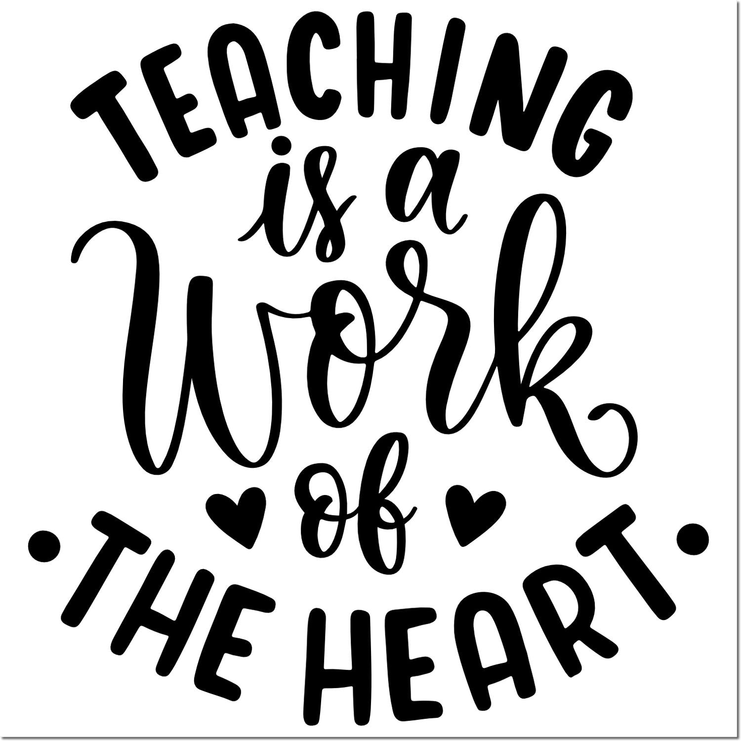 Inspirational teacher rubber stamp reading Teaching is a Work of the Heart in decorative lettering.