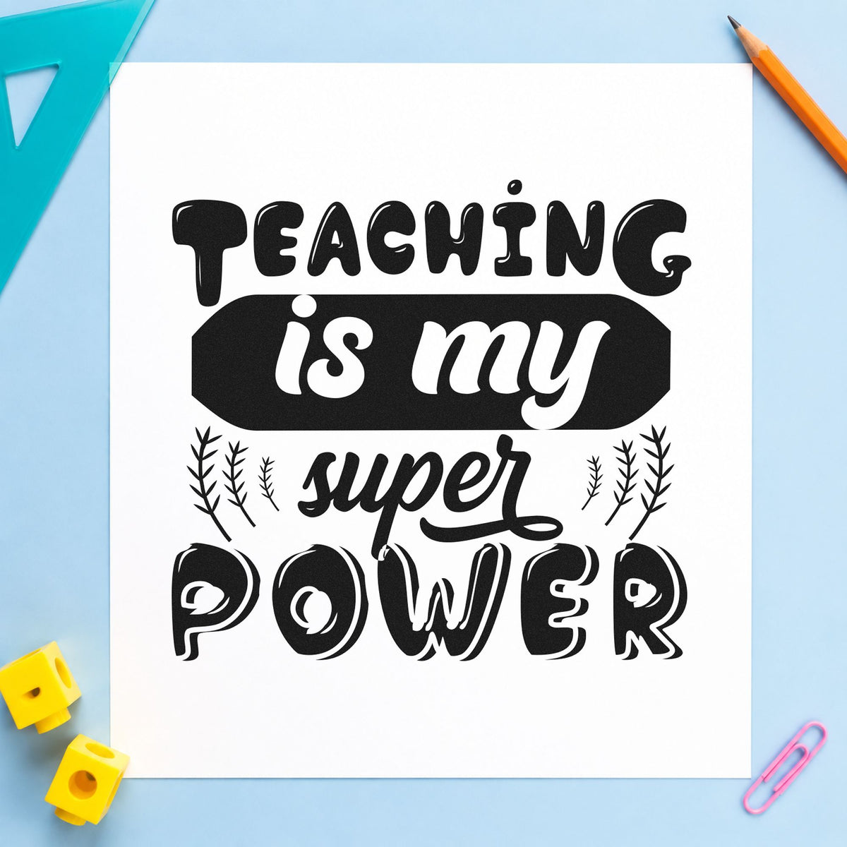 Teaching Is My Super Power rubber stamp printed in black ink, ready for leafy sprig cards and similar paper crafts.