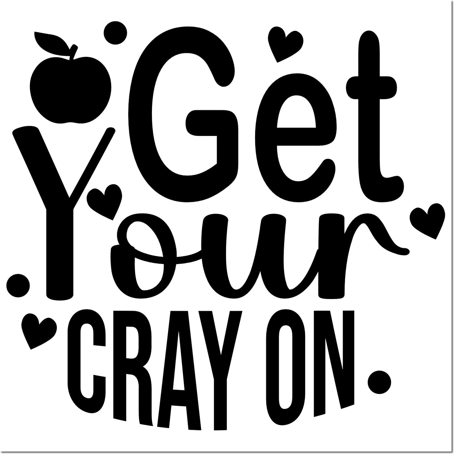 Playful teacher rubber stamp design reading You Get Your Cray On with apple and hearts for classroom crafts.