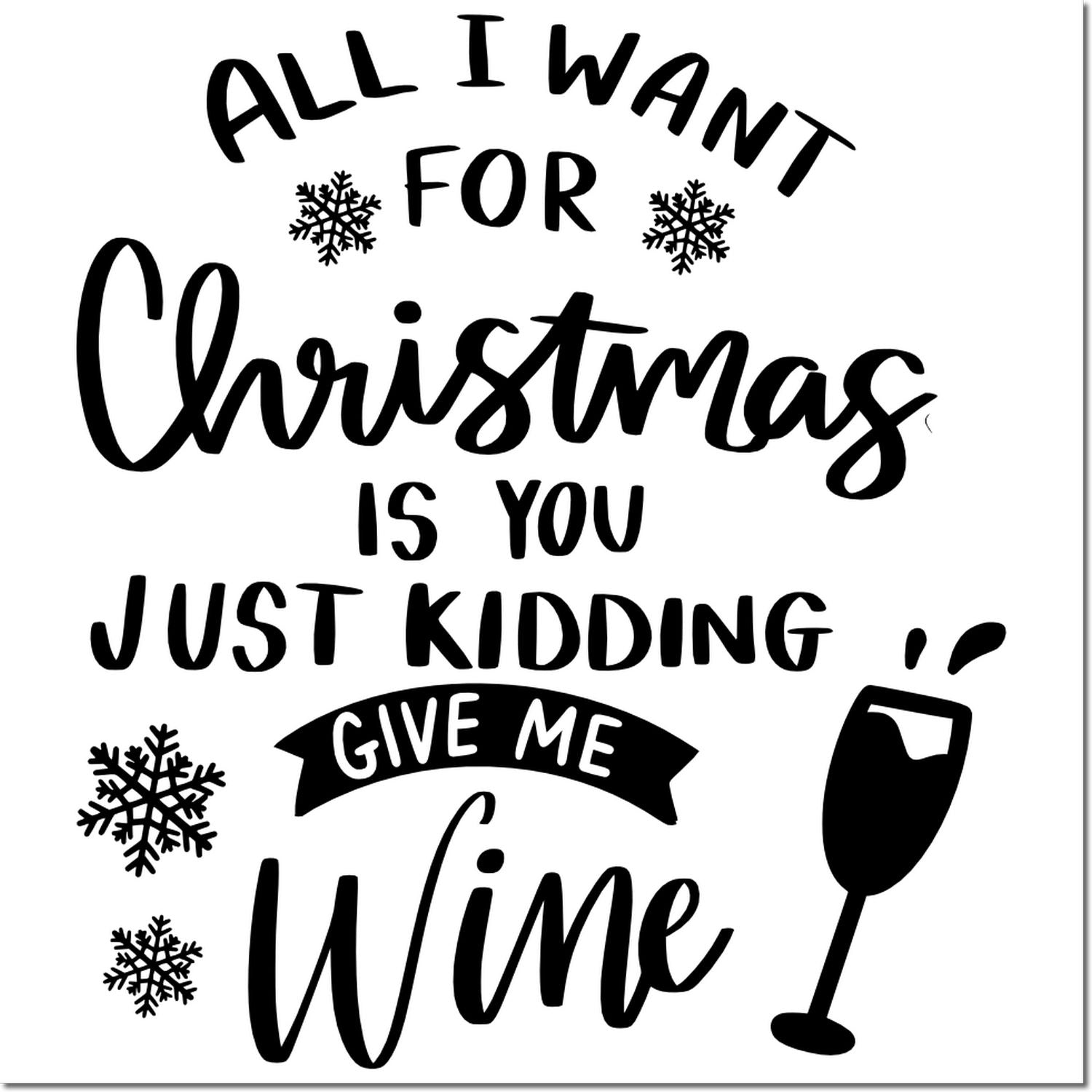 Christmas rubber stamp design with All I want for Christmas is you...give me wine text, snowflakes, and wine glass.