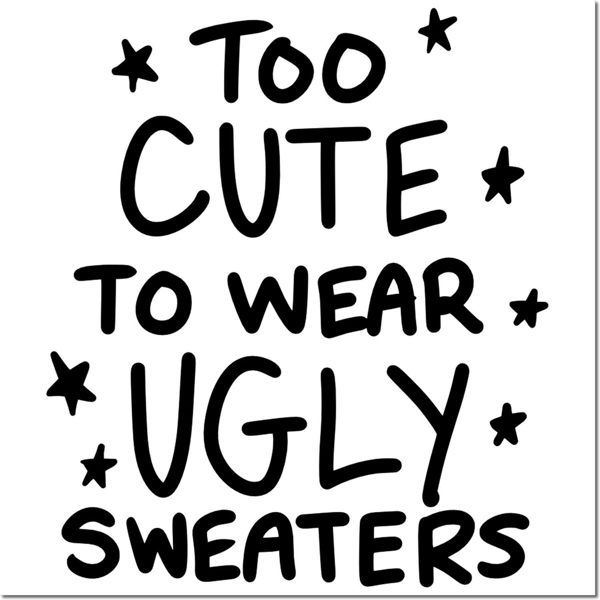 Too cute to wear ugly sweaters rubber stamp design with stars, festive holiday sentiment for crafts