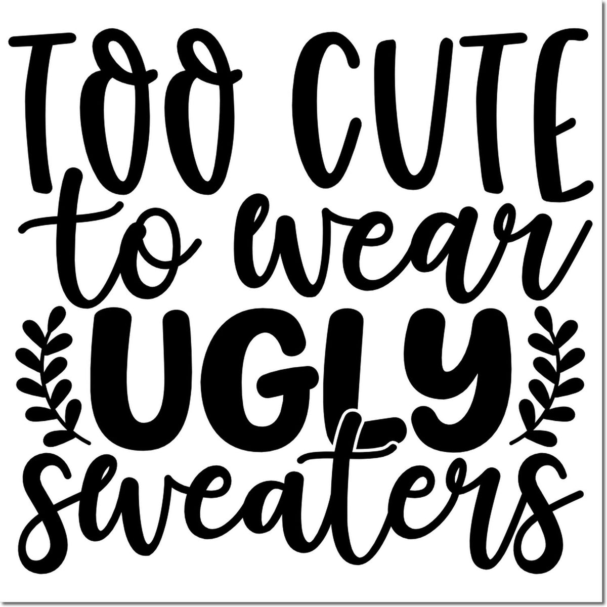 Too cute to wear ugly sweaters rubber stamp design for holiday crafts, Christmas cards, and festive apparel.