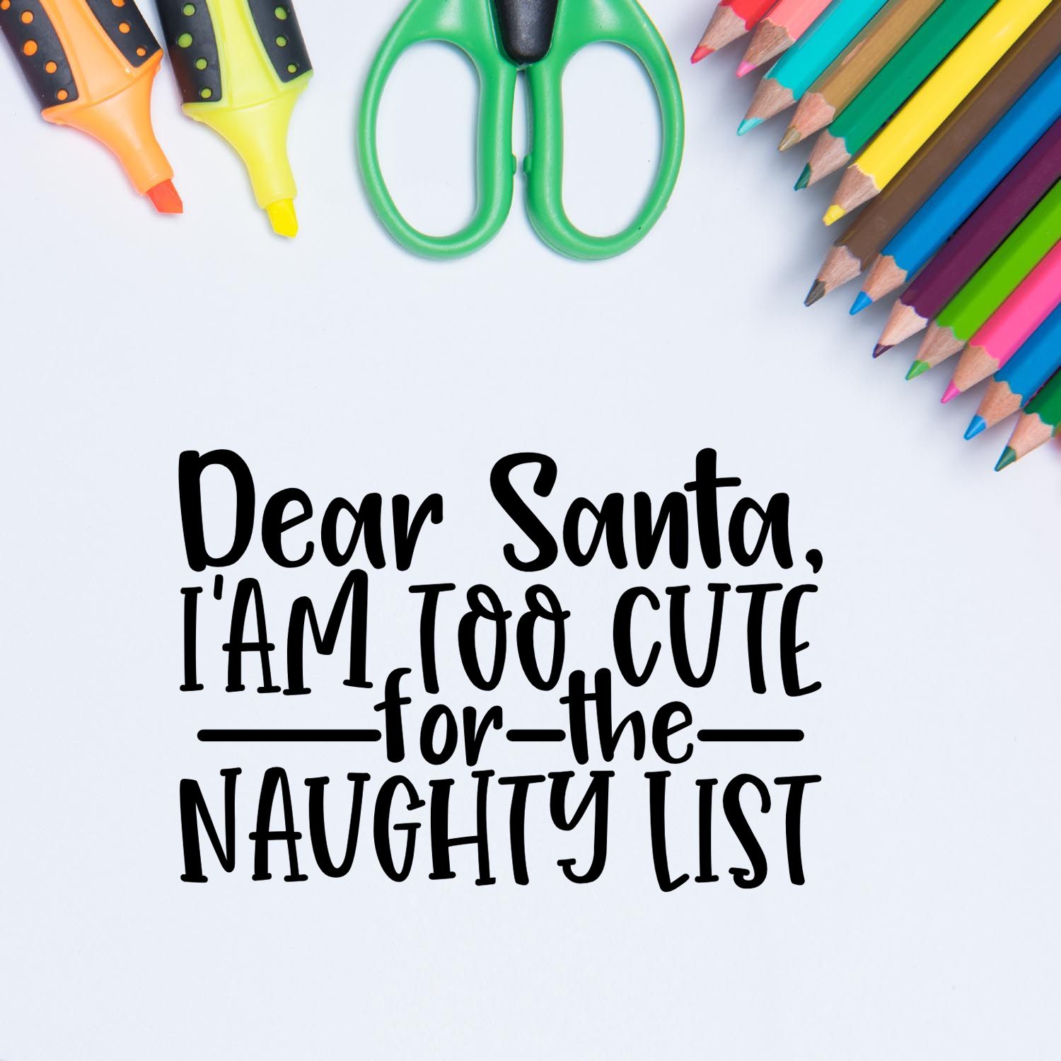 Holiday rubber stamp design reading Dear Santa, Im too cute for the naughty list with colorful pencils and scissors.