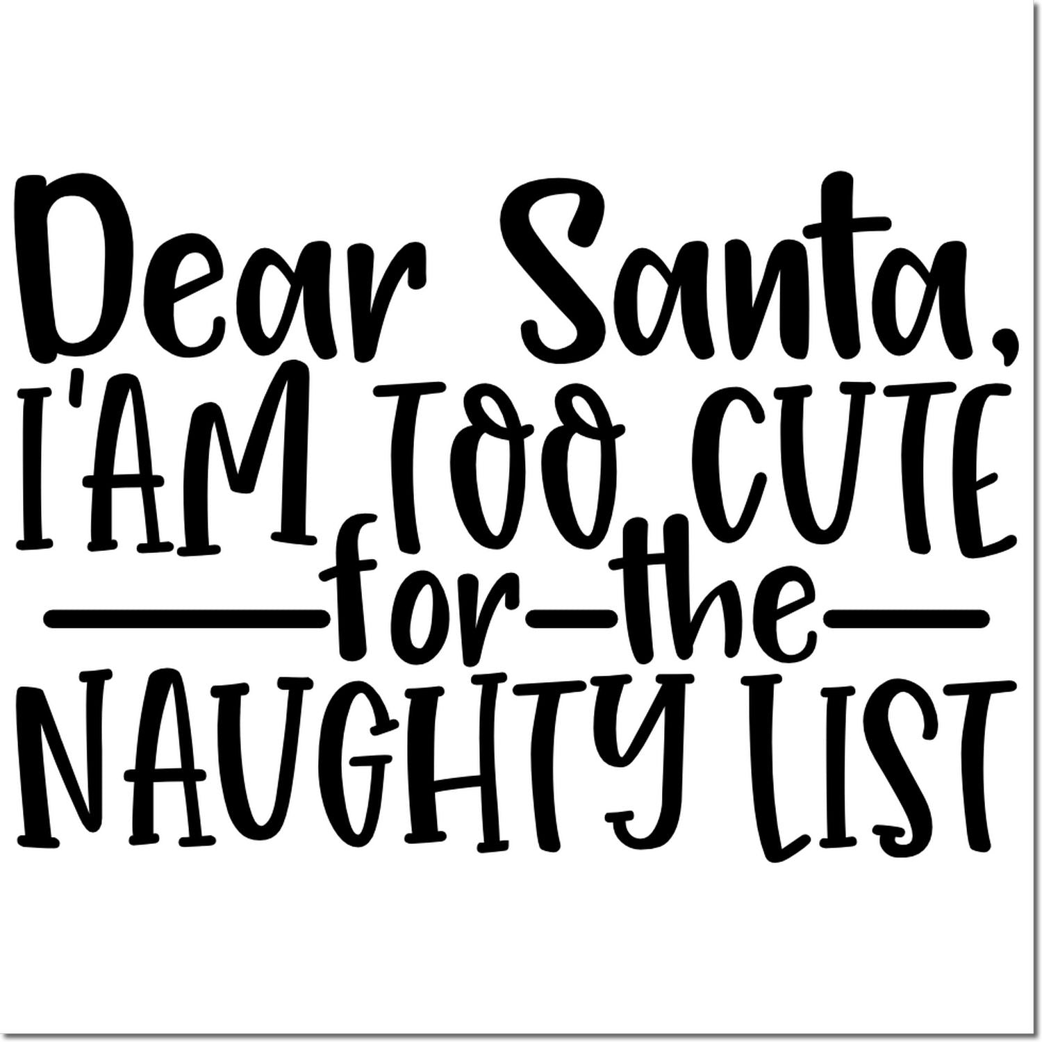 Dear Santa, Im Too Cute for the Naughty List Christmas rubber stamp design for holiday cards and crafting