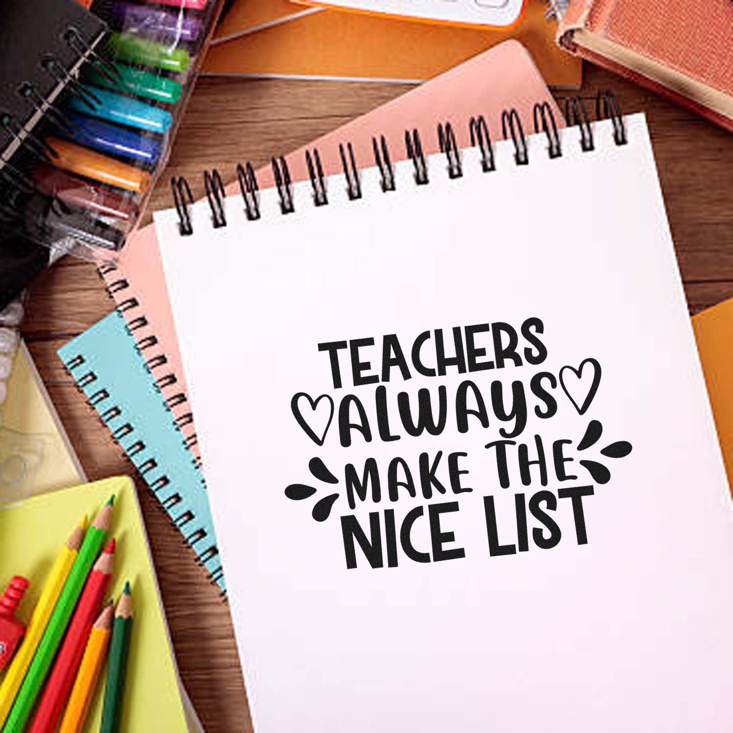 Teacher rubber stamp design on notebook reading Teachers always make the nice list, surrounded by school supplies.