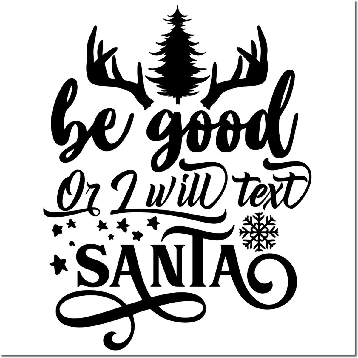 Holiday rubber stamp design with antlers and pine tree reading Be good or I will text Santa.