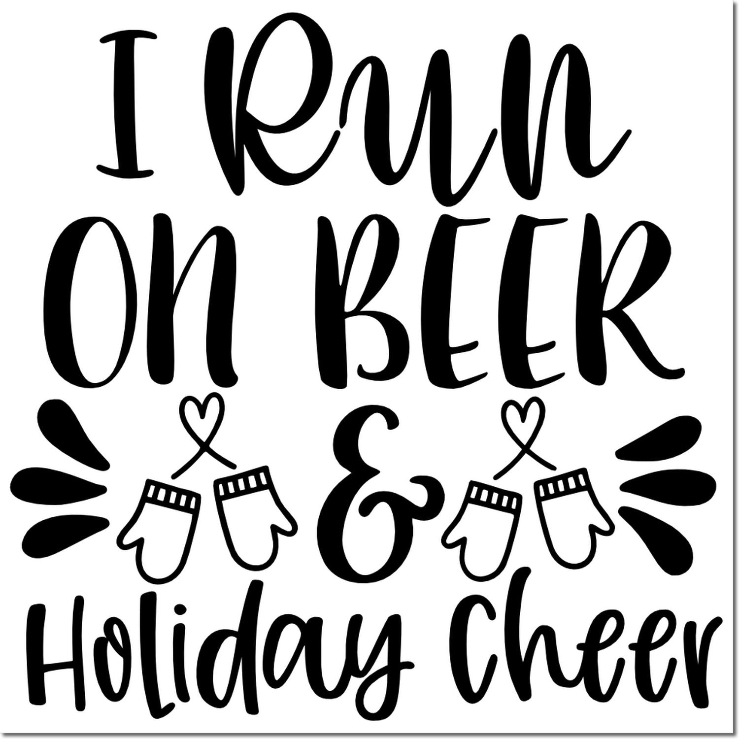 Funny Christmas rubber stamp design reading I run on beer & holiday cheer with mittens and hearts.