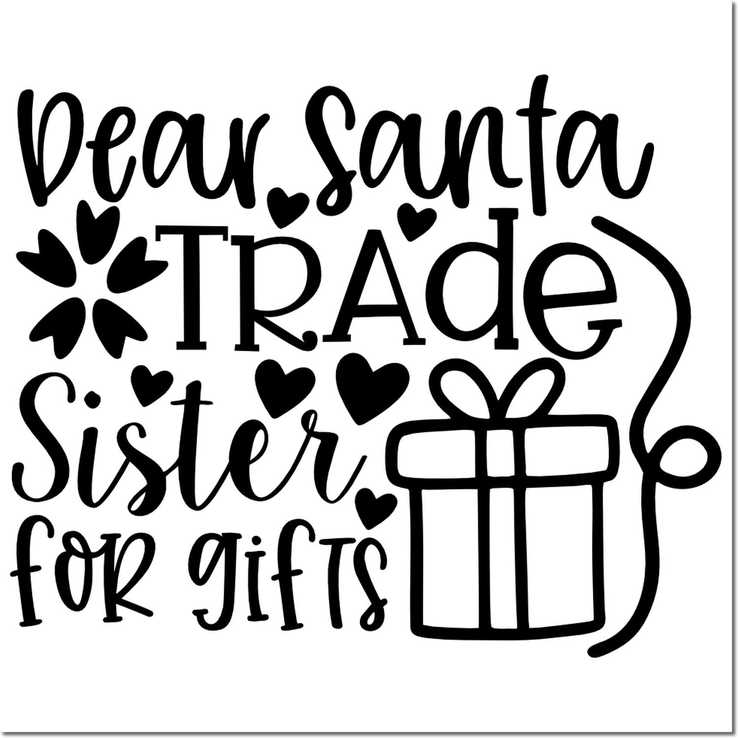 Dear Santa, trade sister for gifts rubber stamp design with hearts and gift box, fun Christmas quote for holiday crafting.