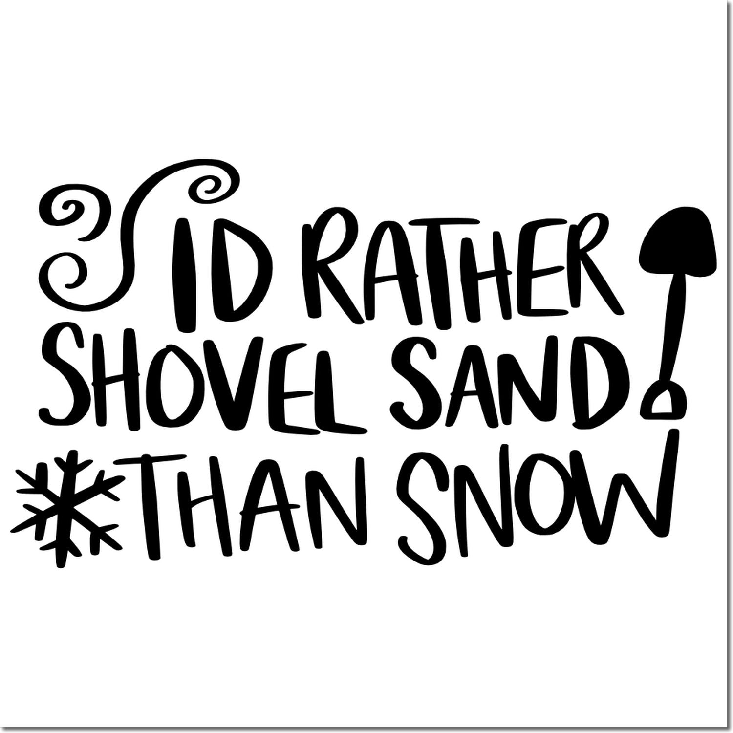 Funny custom rubber stamp design reading Id rather shovel sand than snow with snowflake and shovel icons for winter beach humor.