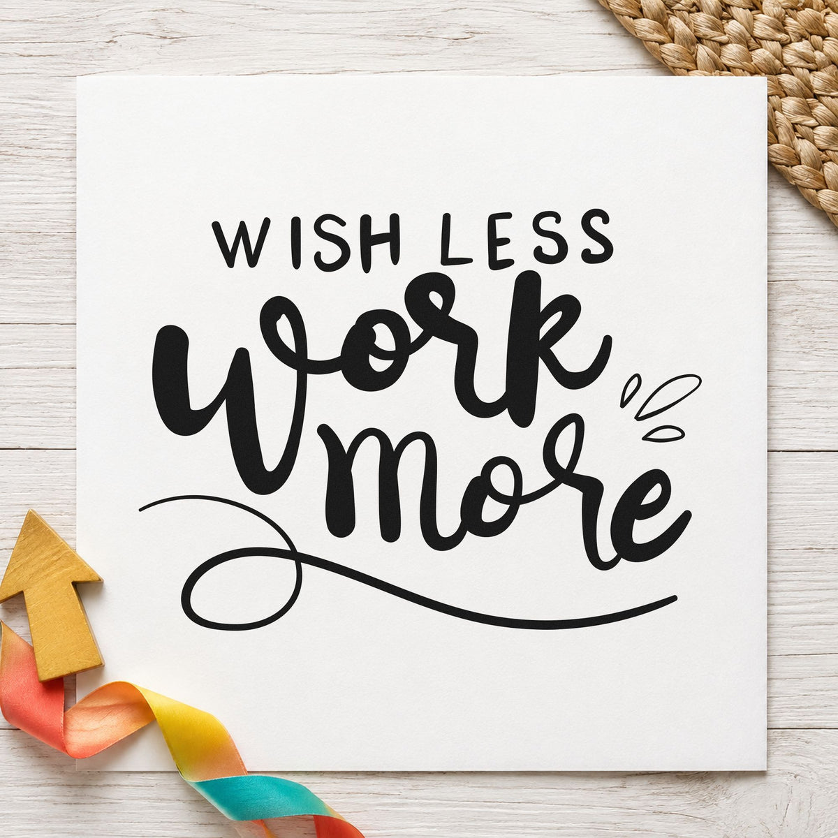 Wish Less Work More rubber stamp printed in black ink, ready for bench queue sheet and similar paper crafts.