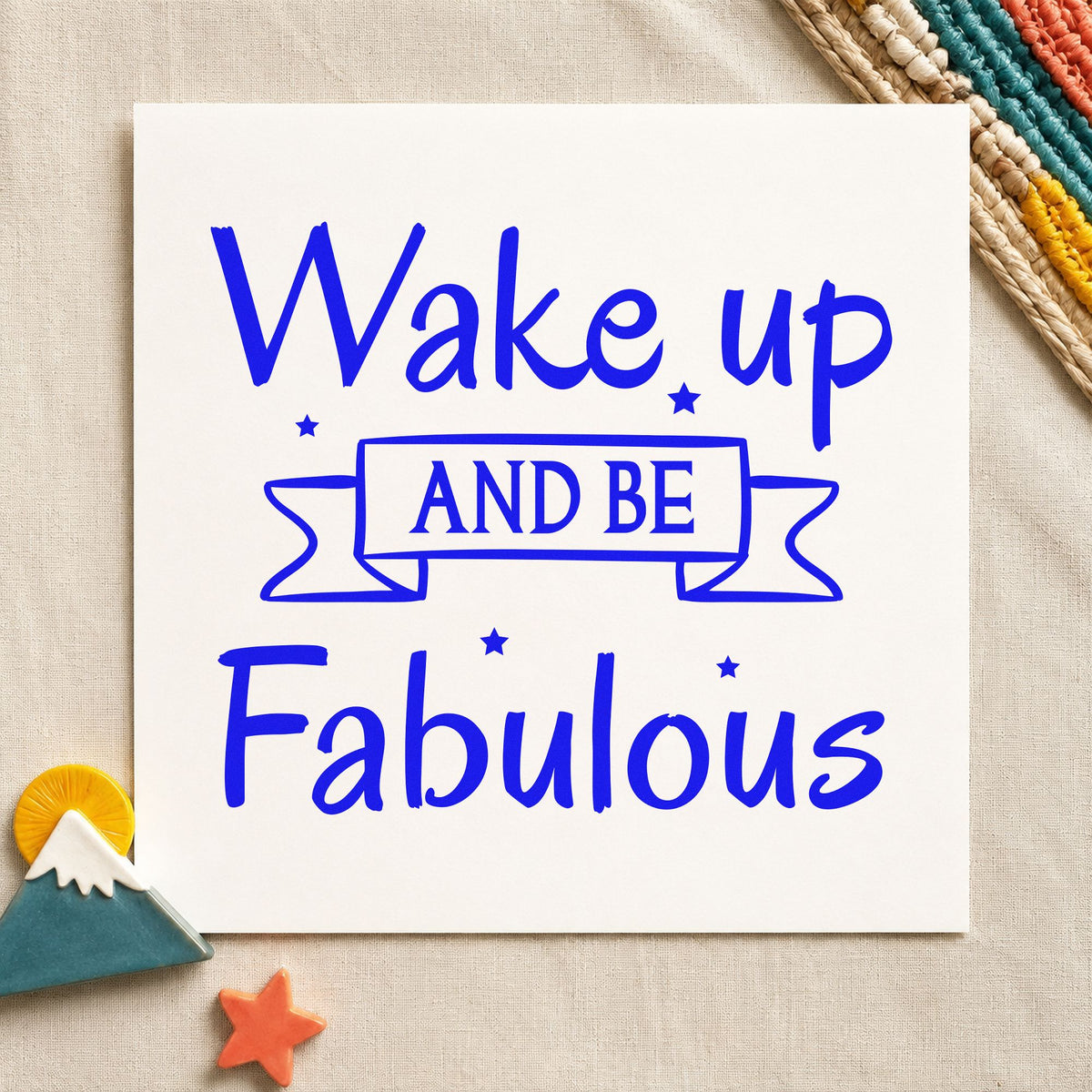 Wake Up And Be Fabulous craft stamp imprinted in blue ink on paper, a design suited to framed dressing table.