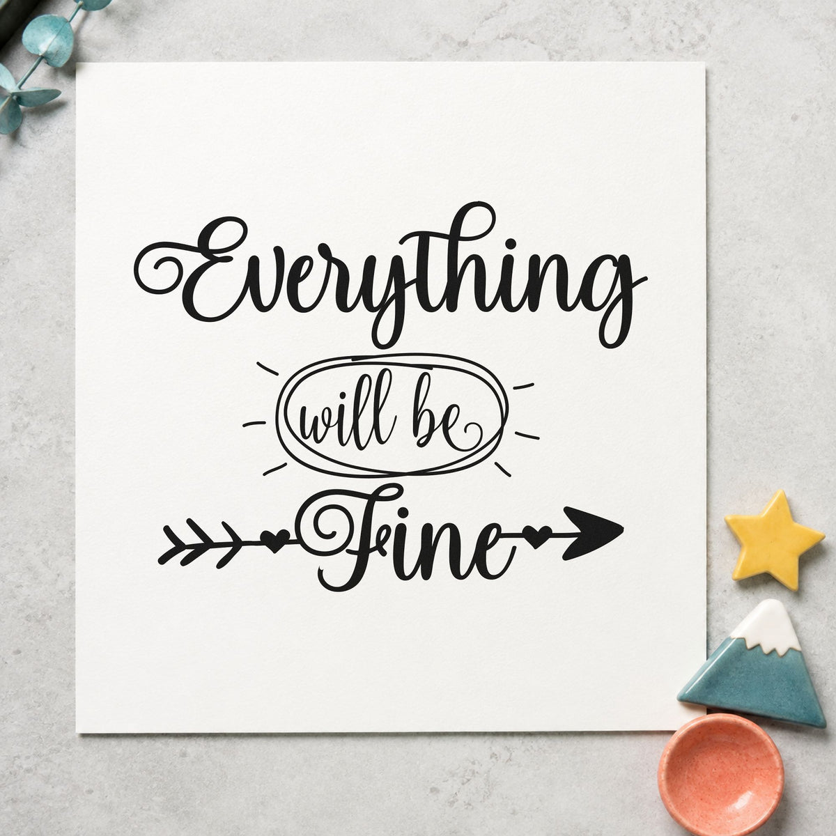 Everything Will Be Fine rubber stamp printed in black ink, ready for feed time sheet and similar paper crafts.
