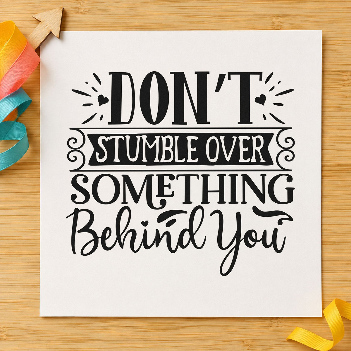 Don't Stumble Over Behind You rubber stamp printed in black ink, ready for banner ray cards and similar paper crafts.