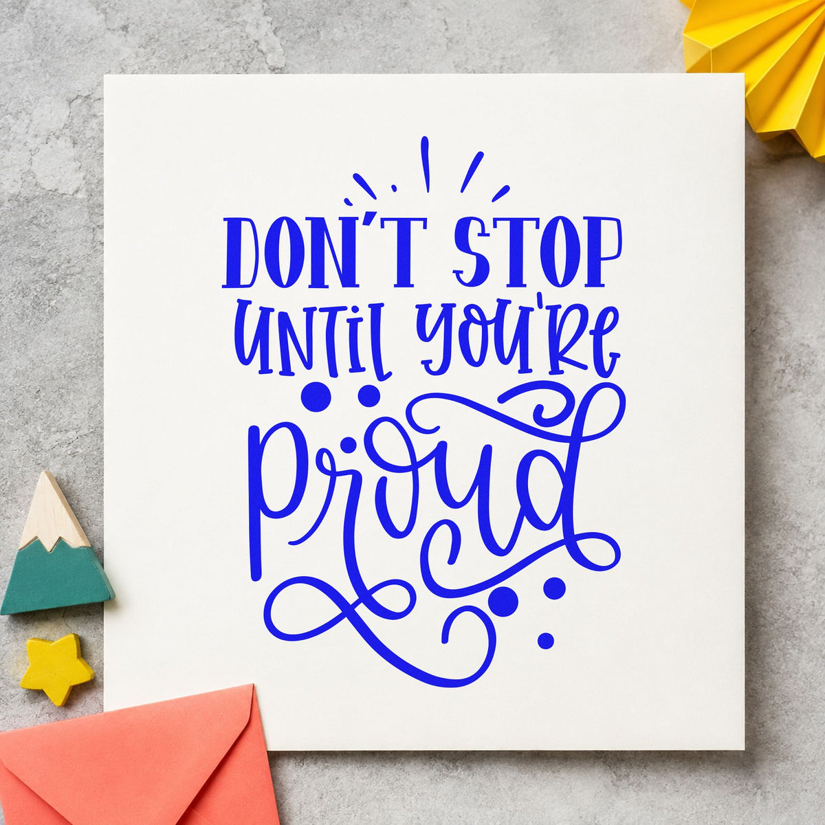 Don't Stop Until Proud craft stamp imprinted in blue ink on paper, a design suited to framed studio corner.