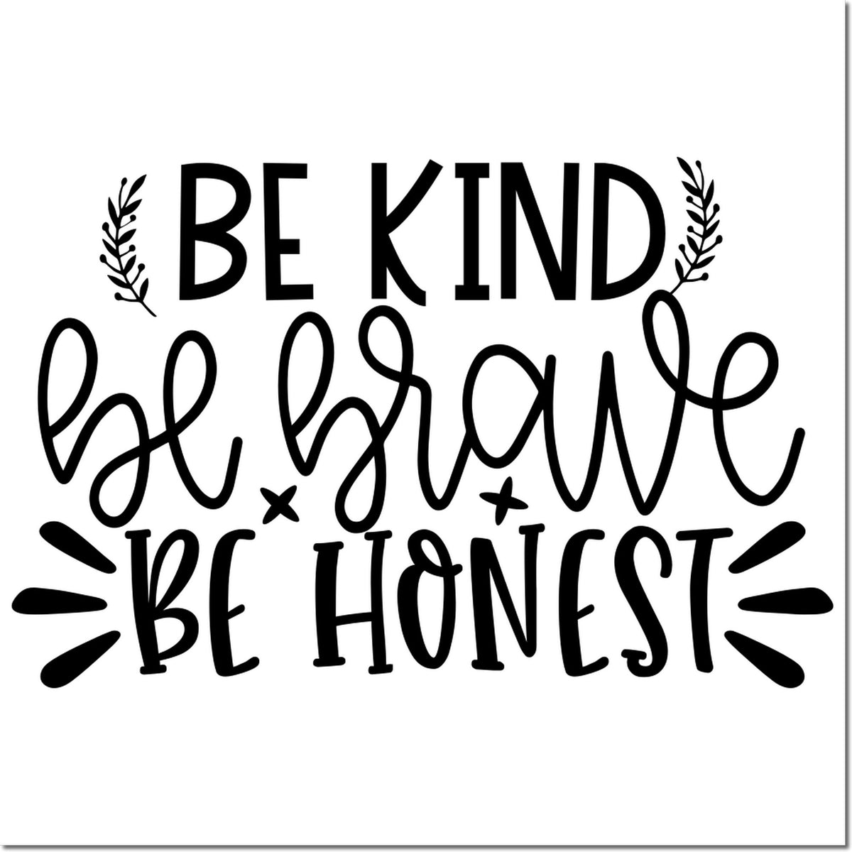 Motivational rubber stamp design reading Be Kind, Be Brave, Be Honest with leafy accents