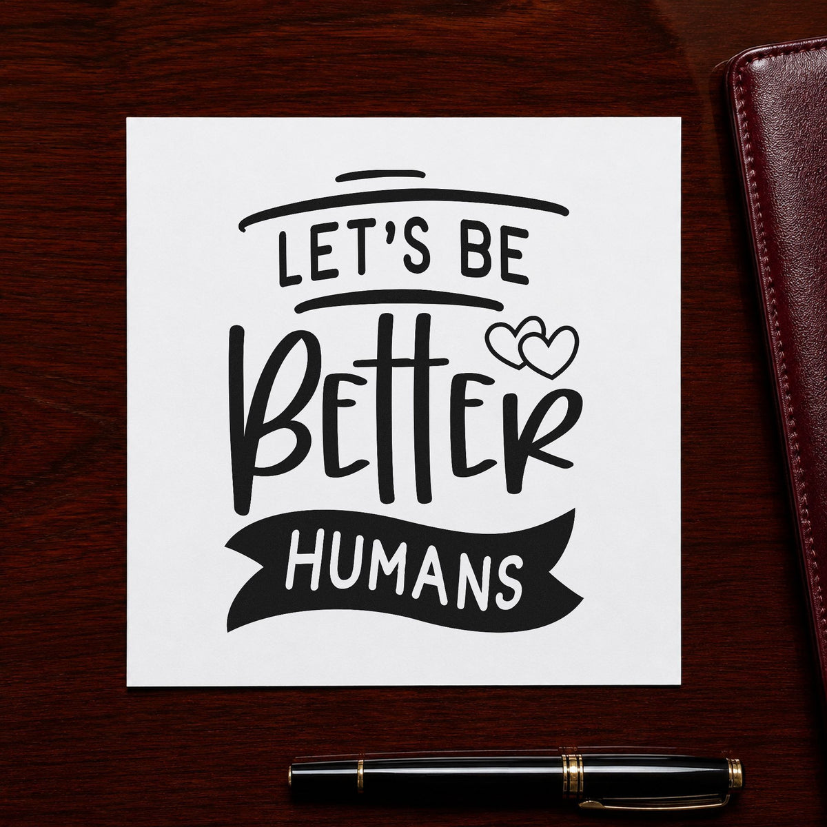Let's Be Better Humans rubber stamp printed in black ink, ready for team value sheet and similar paper crafts.