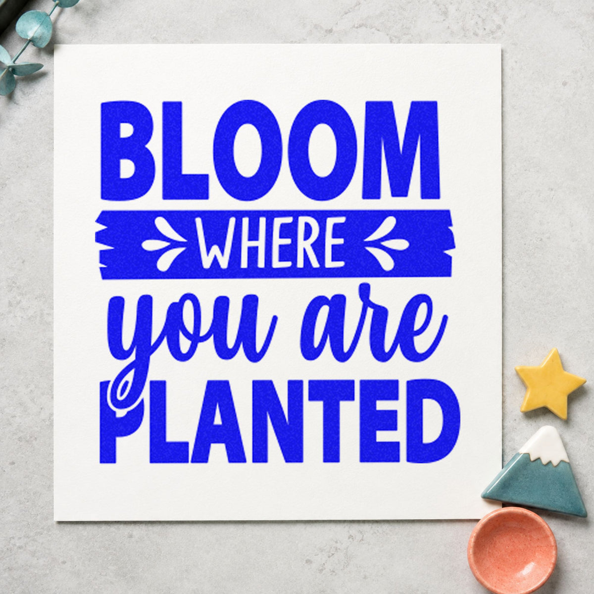 Bloom Where You Are Planted craft stamp imprinted in blue ink on paper, a design suited to framed shop bench.