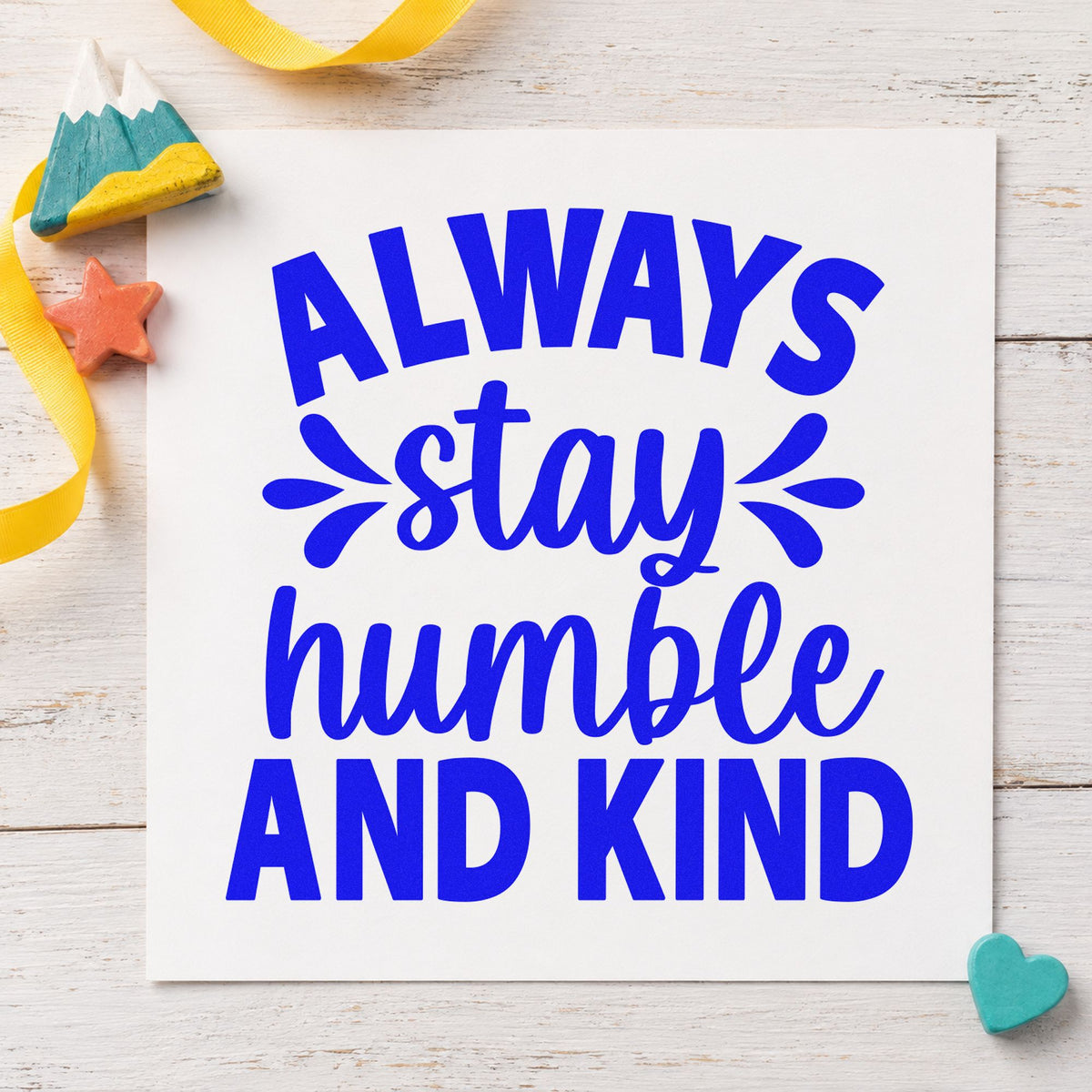 Always Stay Humble And Kind craft stamp imprinted in blue ink on paper, a design suited to framed counter back.