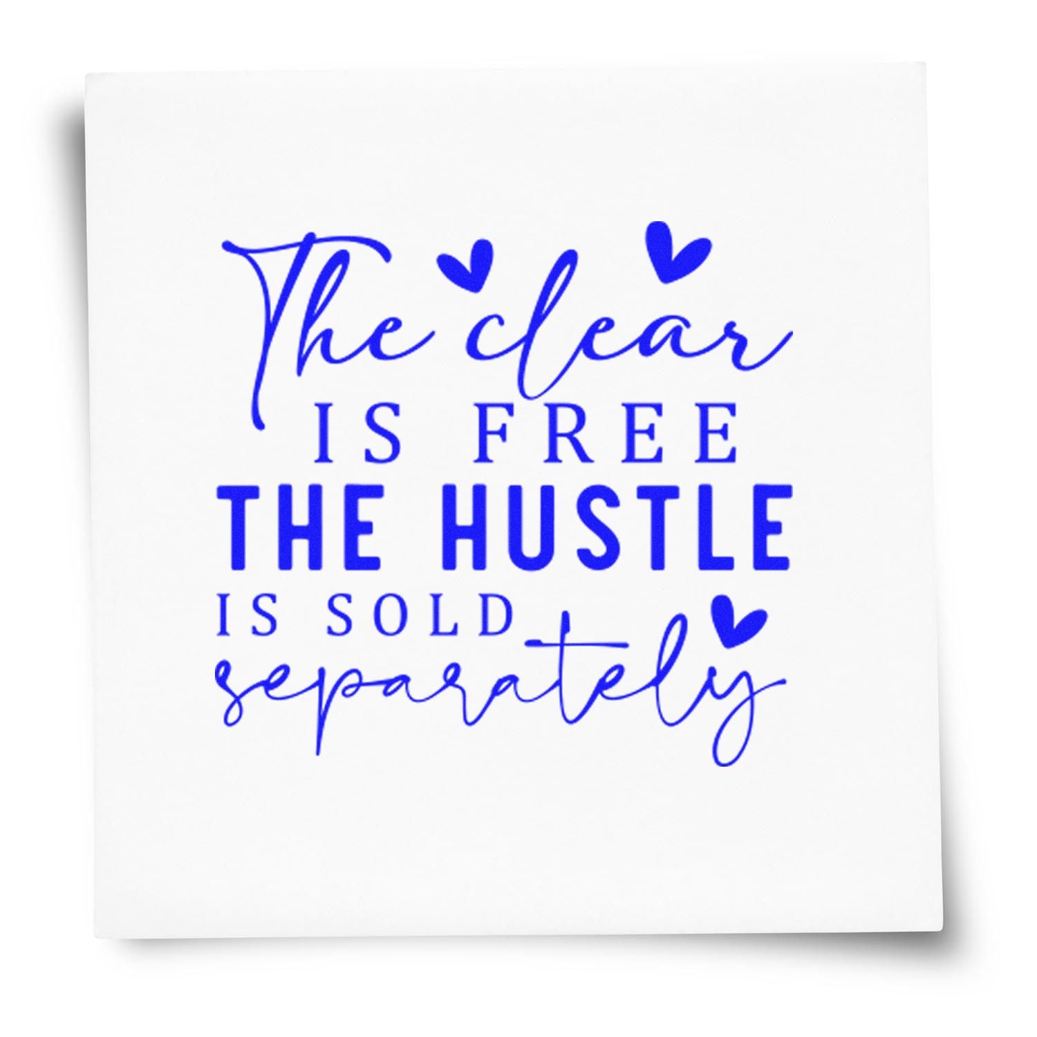 Blue rubber stamp design with quote, The clear is free, the hustle is sold separately, accented by hearts.