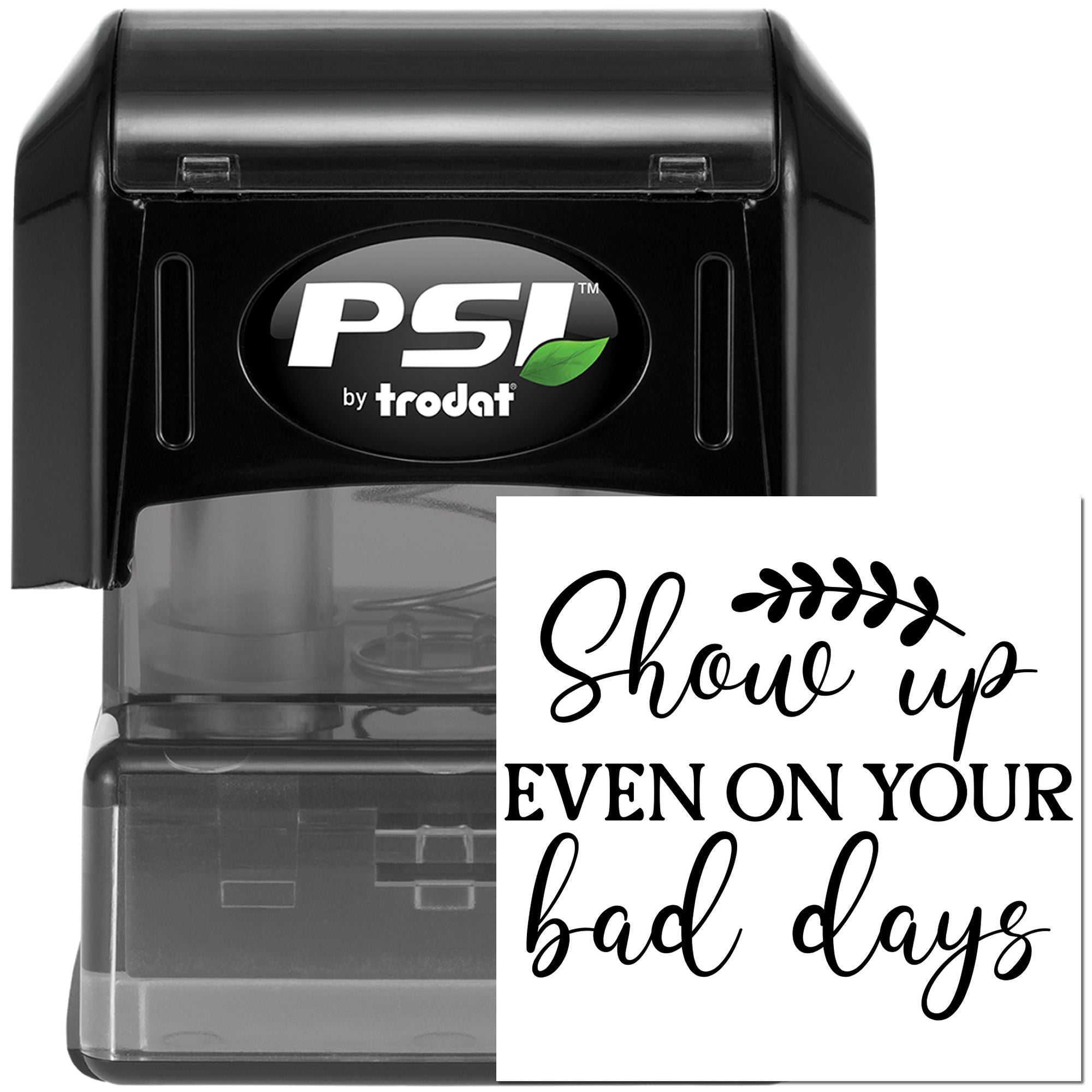 PSI by Trodat self-inking rubber stamp with custom motivational quote, Show up even on your bad days.