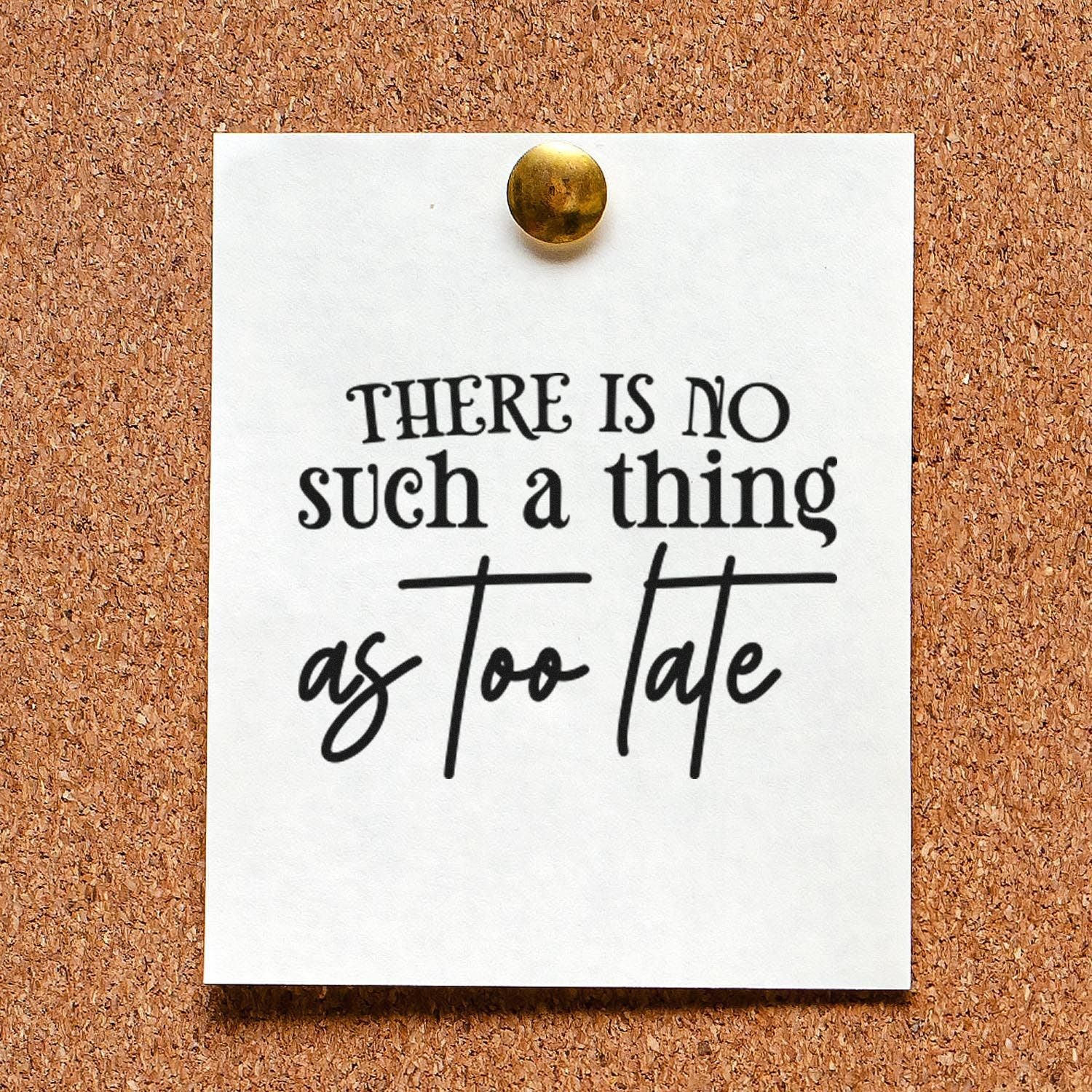 Motivational rubber stamp quote, There is no such thing as too late, printed on pinned paper for office or craft projects.