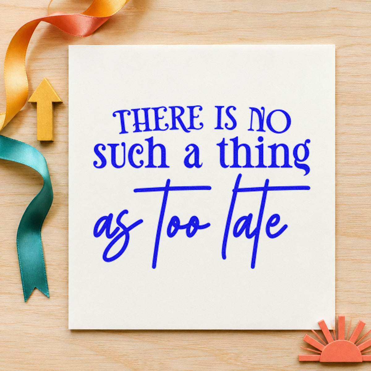 No Such Thing Too Late craft stamp imprinted in blue ink on paper, a design suited to framed locker bench.