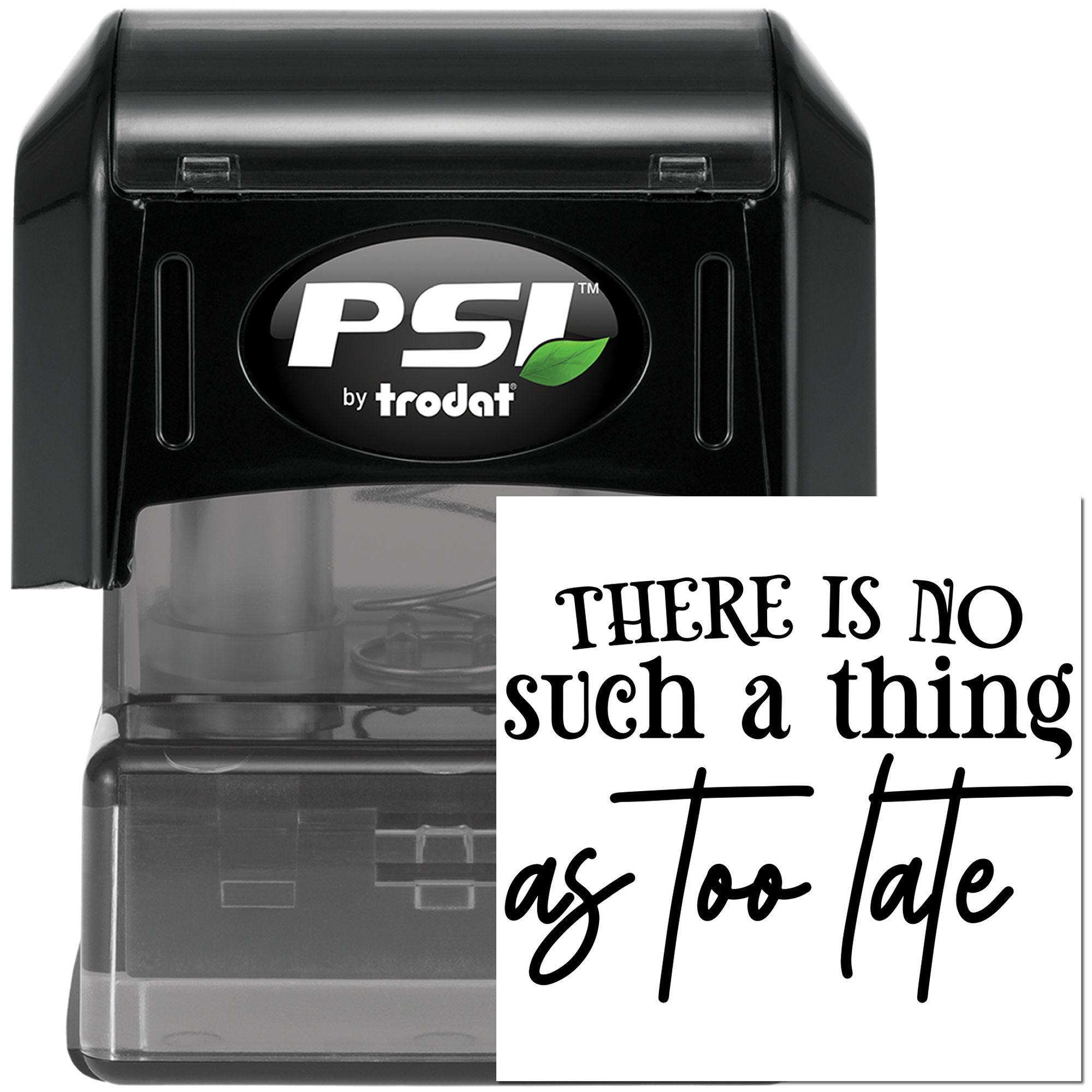 PSI by Trodat self-inking rubber stamp with There Is No Such Thing as Too Late imprint.