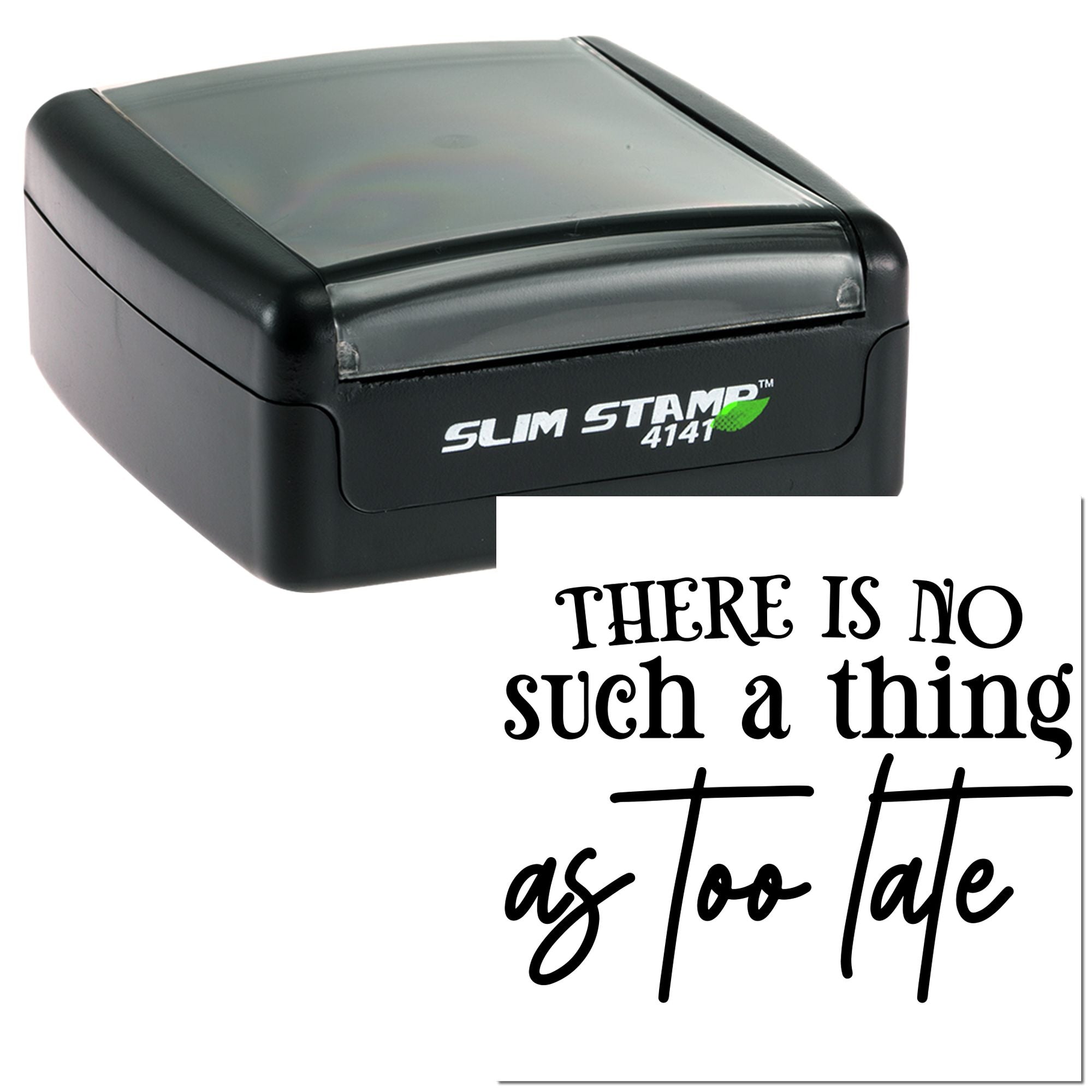 Slim Stamp rubber stamp featuring There Is No Such Thing as Too Late custom imprint for office or craft use.