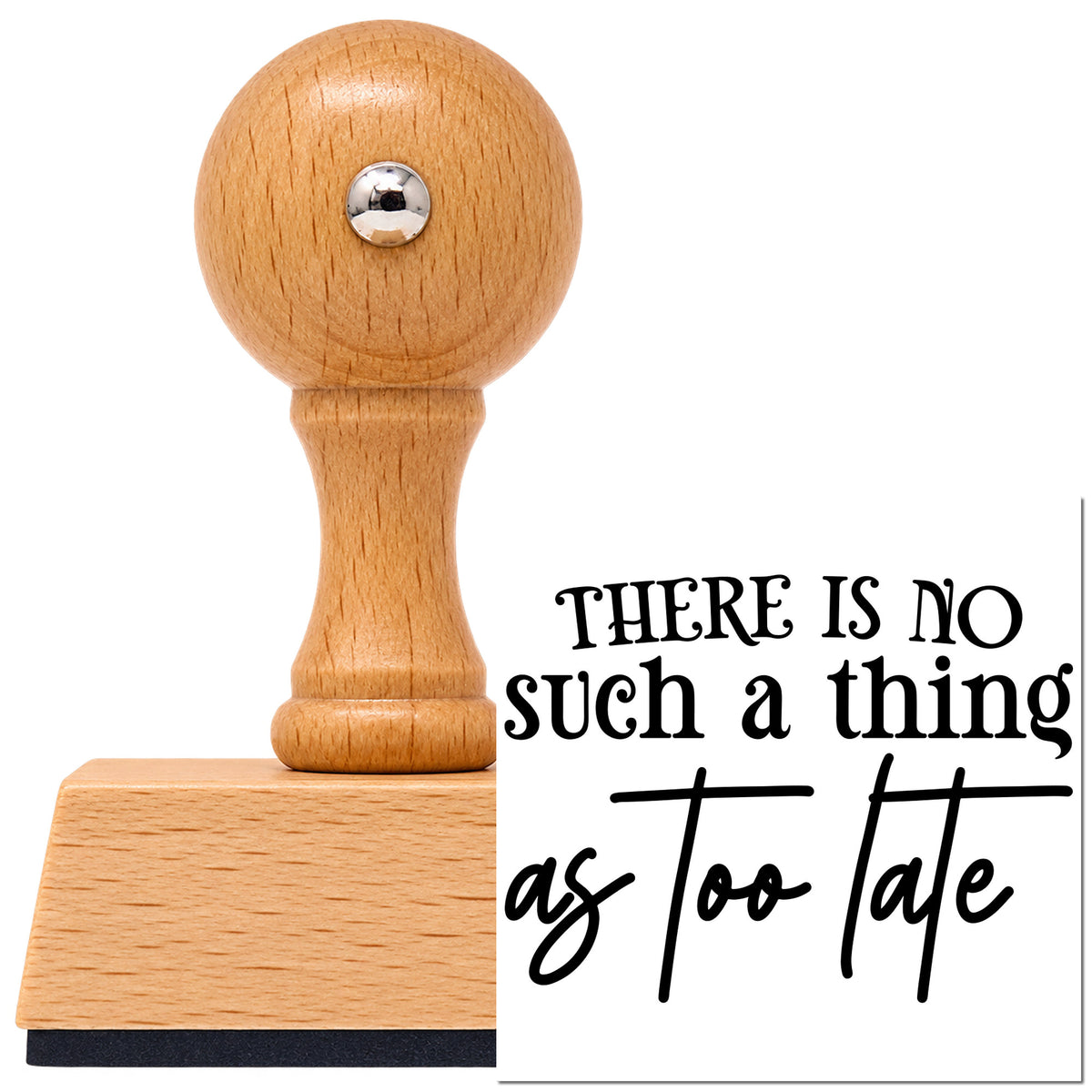 There Is No Such A Thing As Too Late Vintage Pro rubber stamp in European beech wood with a round knob handle, shown beside its black imprint.