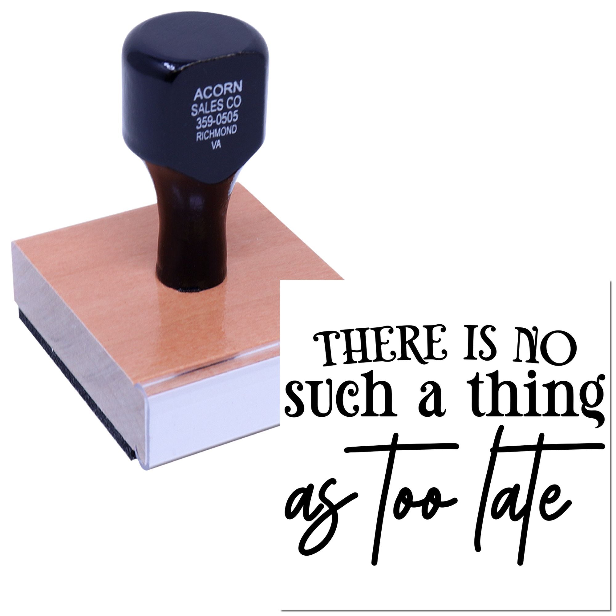 Wood-mounted rubber stamp with the quote There is no such thing as too late for custom motivational branding.